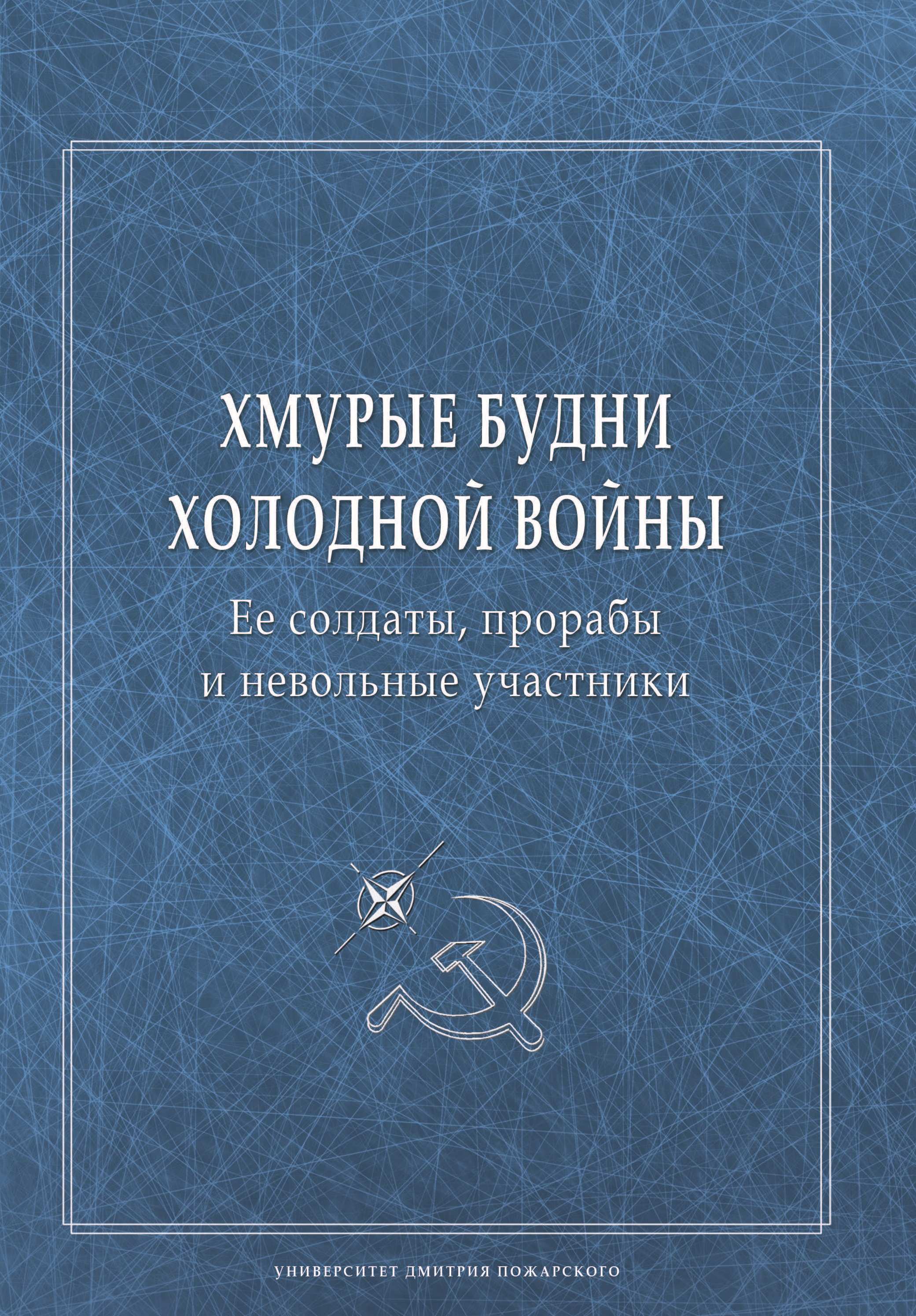 Обложка книги «Хмурые будни холодной войны. Ее солдаты, прорабы и невольные участники»