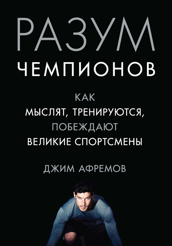 Обложка книги «Разум чемпионов. Как мыслят, тренируются и побеждают великие спортсмены»