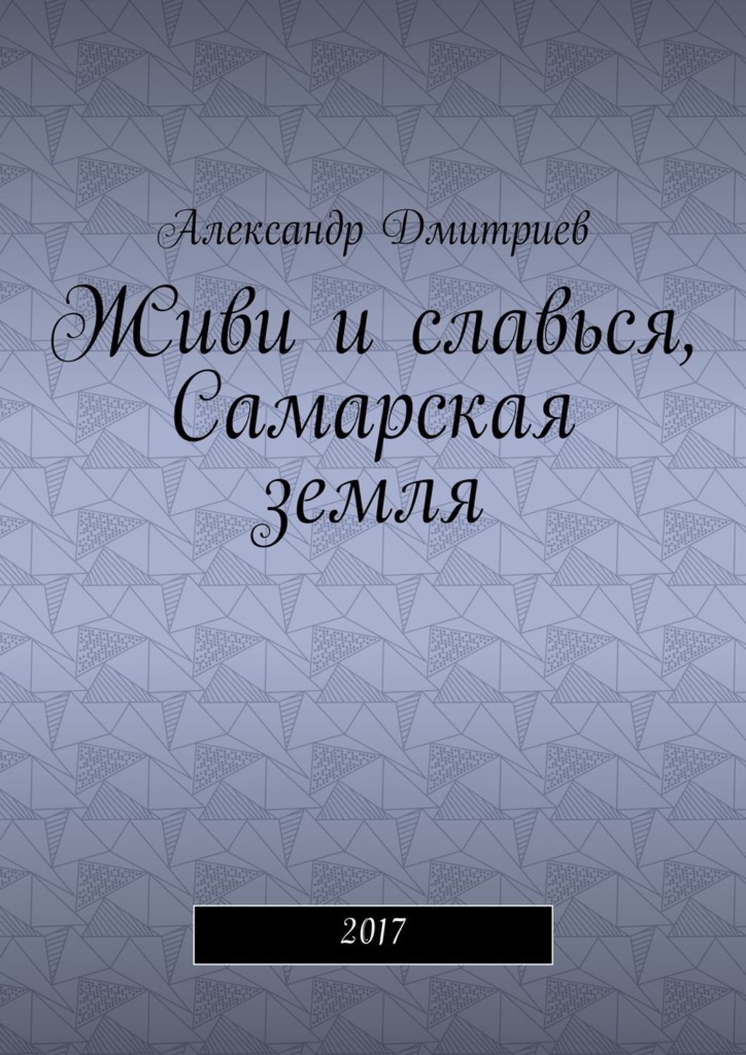 Обложка книги «Живи и славься, Самарская земля. 2017»