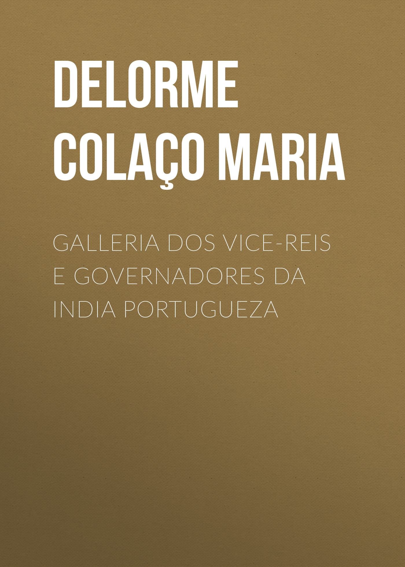 Обложка книги «Galleria dos Vice-reis e Governadores da India Portugueza»