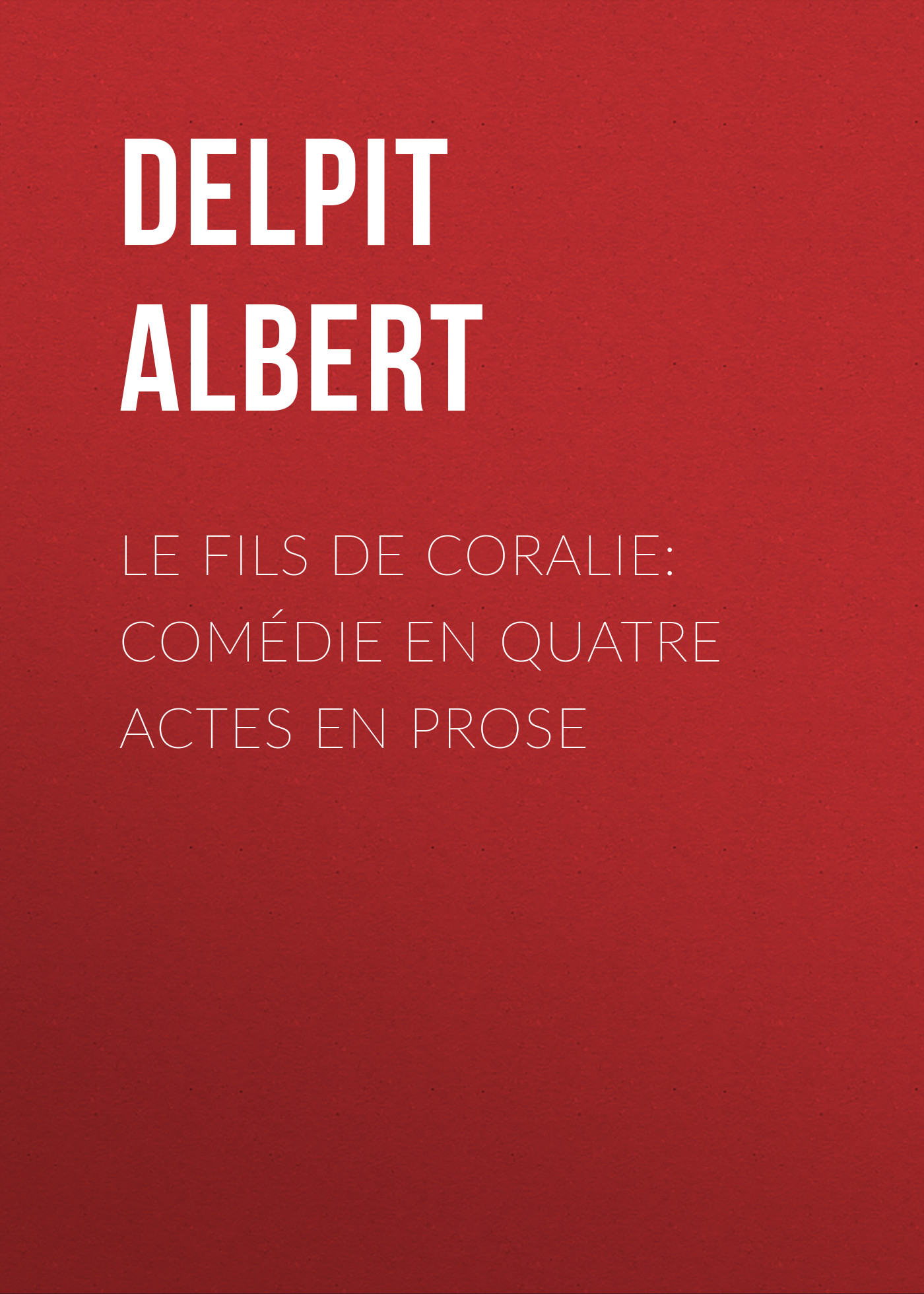 Обложка книги «Le Fils de Coralie: Comédie en quatre actes en prose»