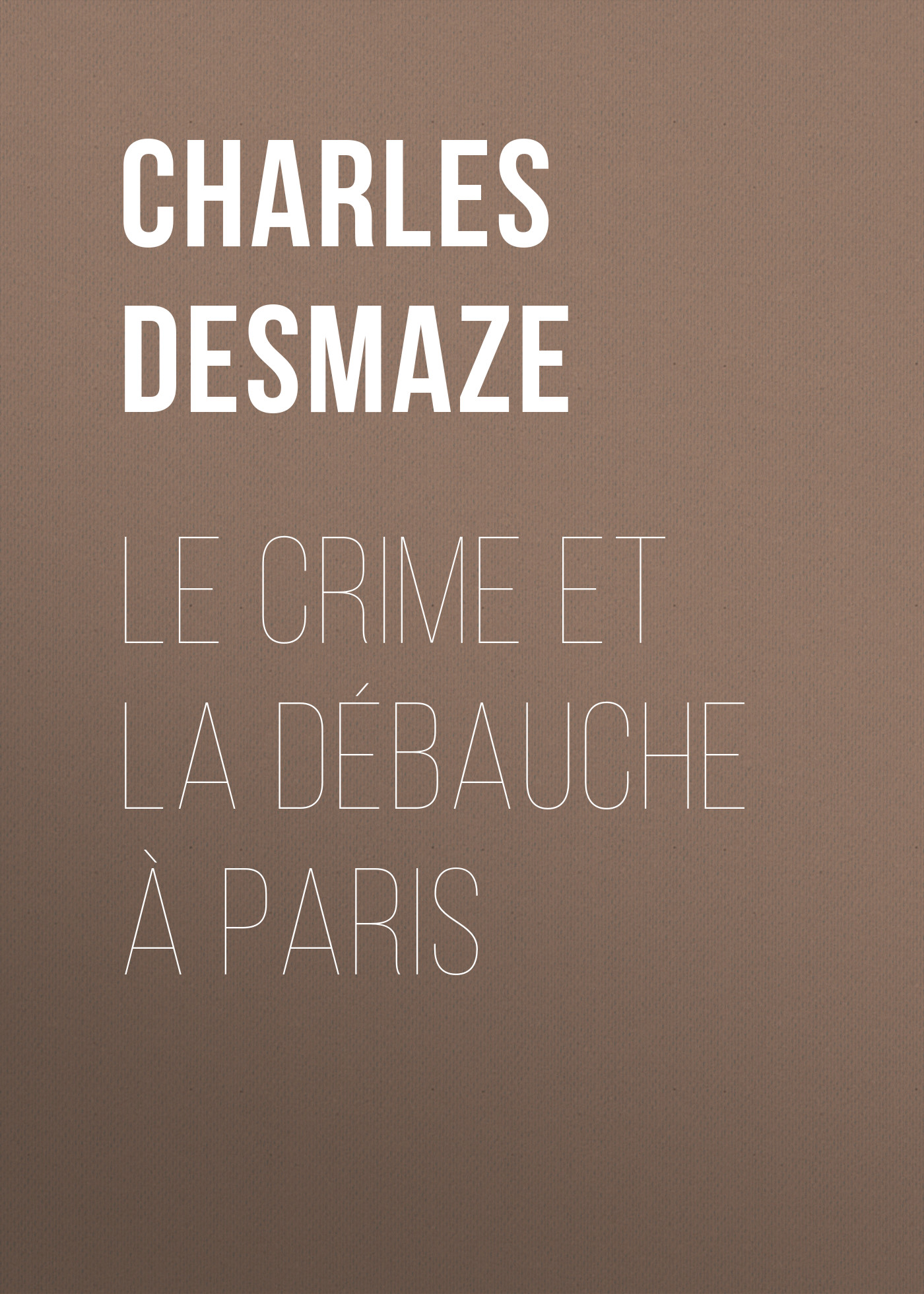 Обложка книги «Le crime et la débauche à Paris»
