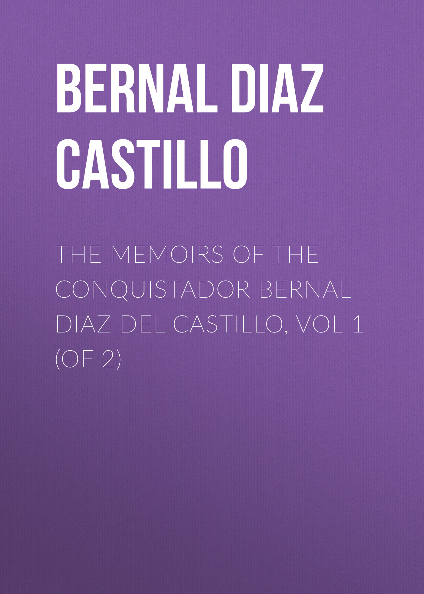 Обложка книги «The Memoirs of the Conquistador Bernal Diaz del Castillo, Vol 1 (of 2)»