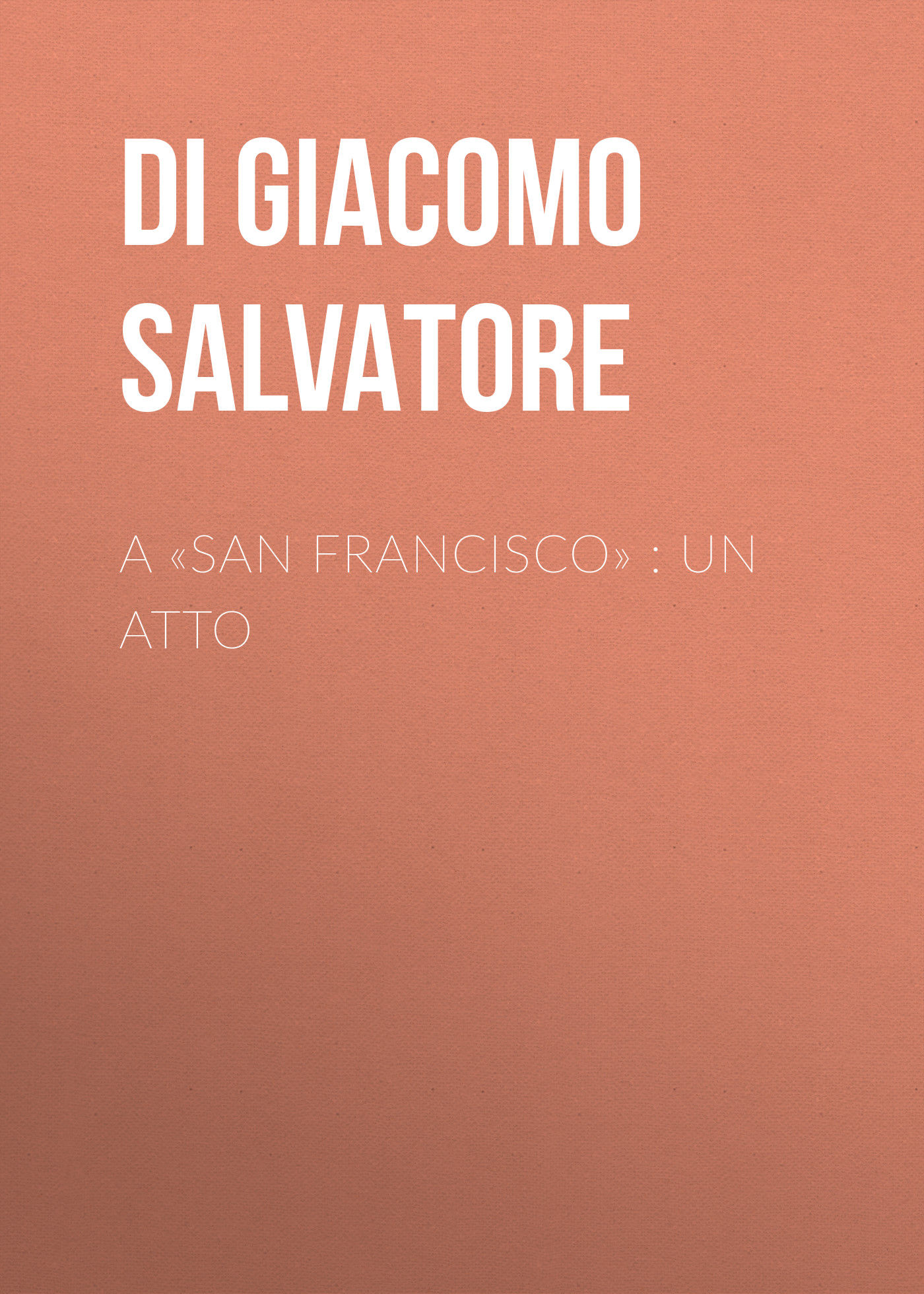 Обложка книги «A «San Francisco» : Un atto»