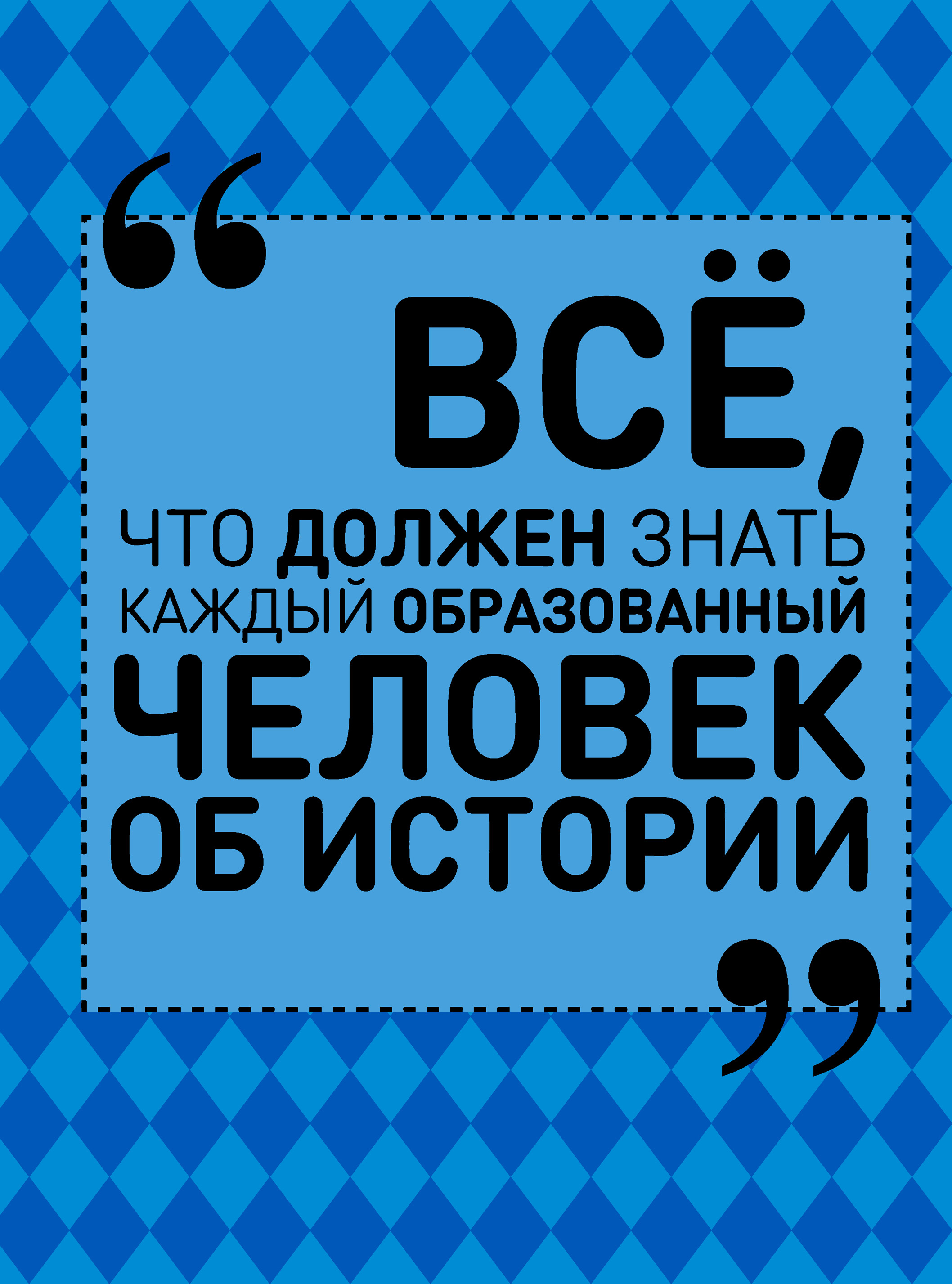 Обложка книги «Всё, что должен знать каждый образованный человек об истории»