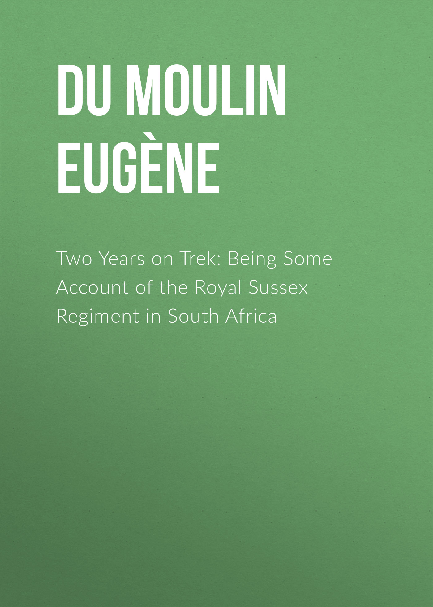 Обложка книги «Two Years on Trek: Being Some Account of the Royal Sussex Regiment in South Africa»