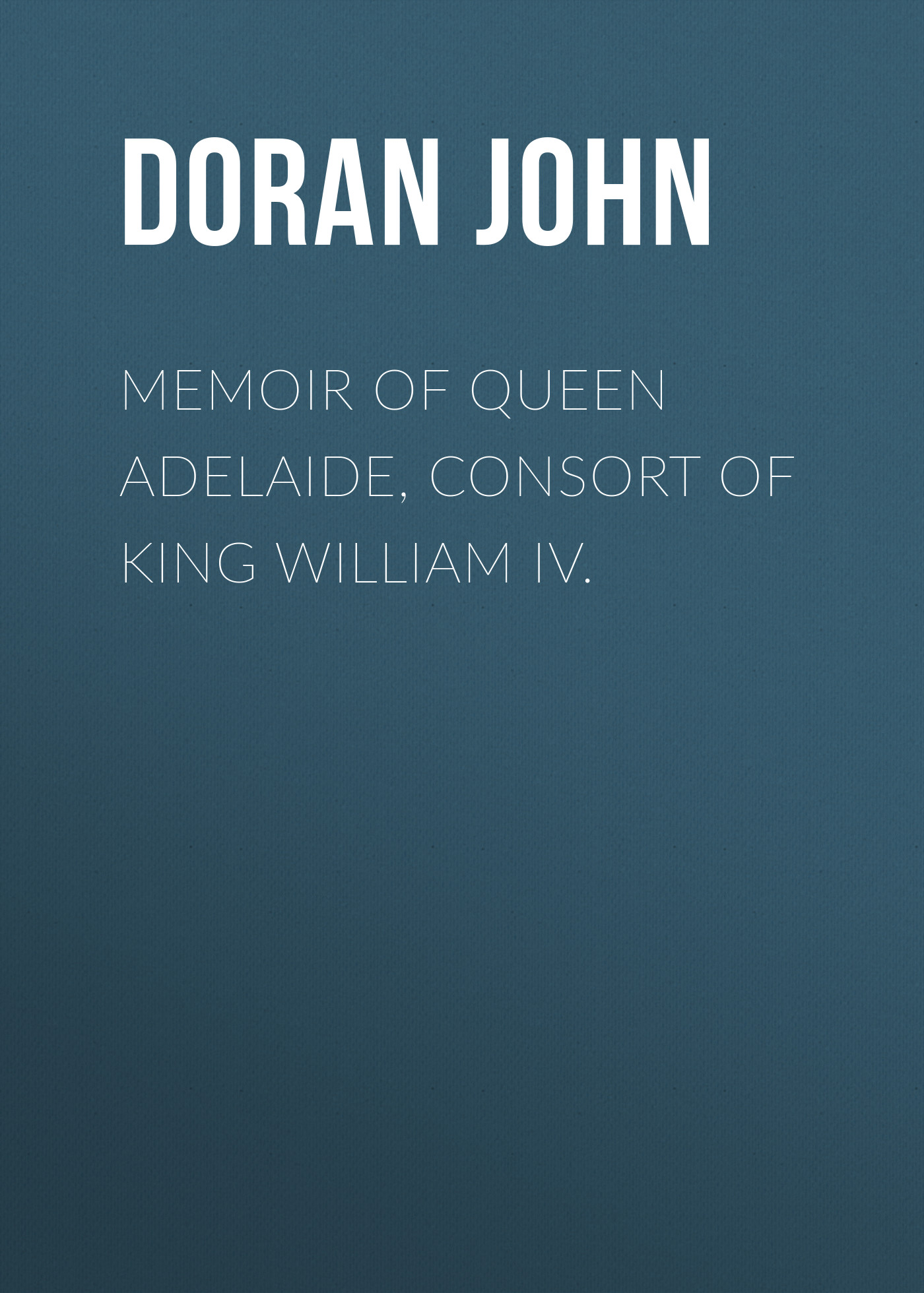 Обложка книги «Memoir of Queen Adelaide, Consort of King William IV.»