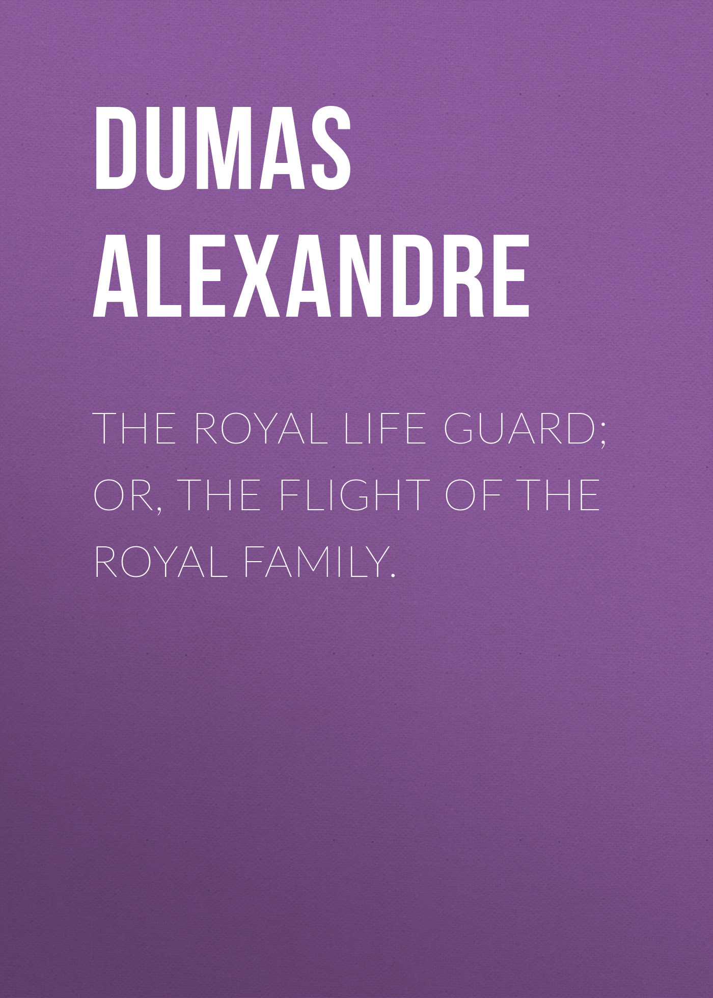 Обложка книги «The Royal Life Guard; or, the flight of the royal family.»