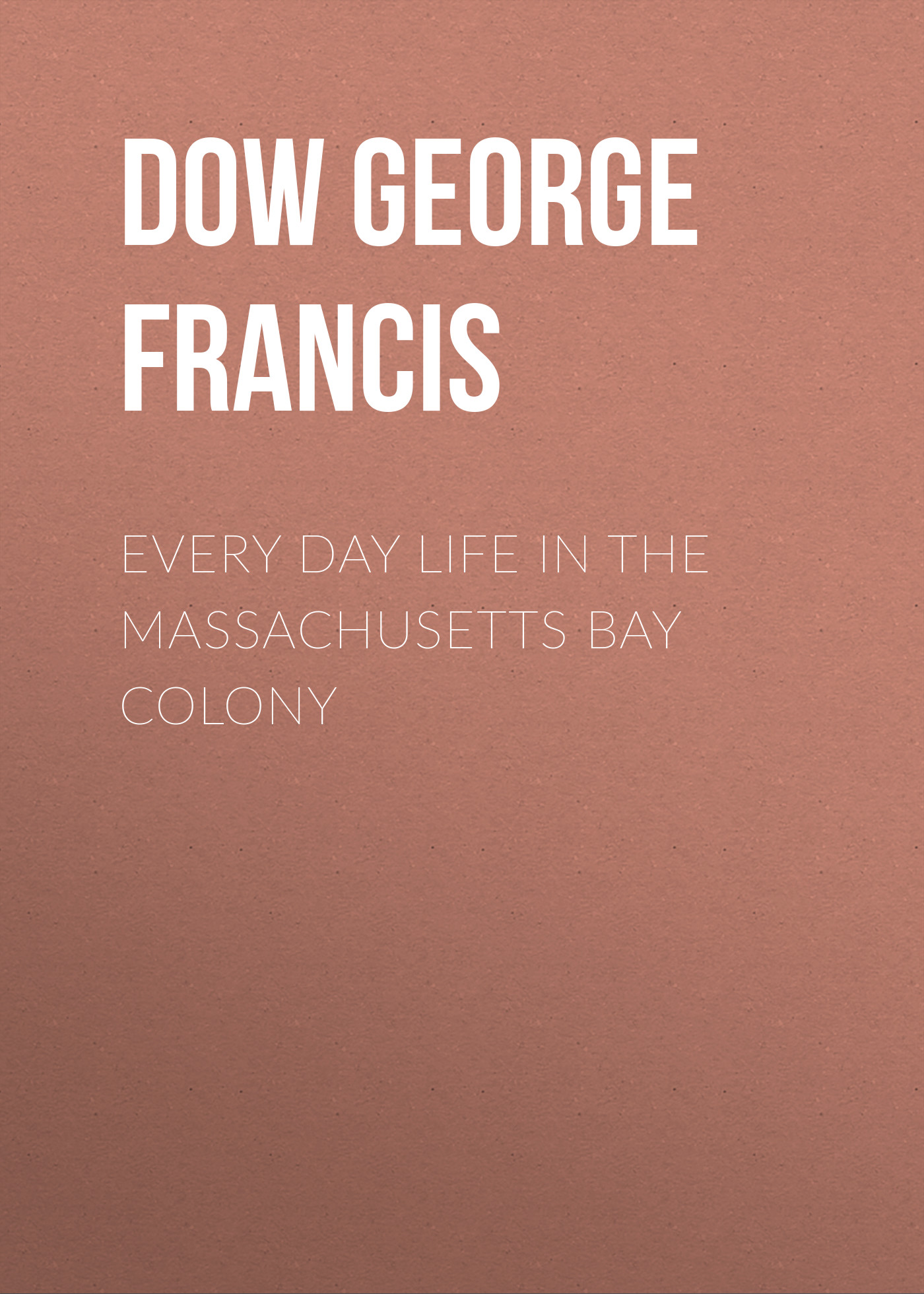 Обложка книги «Every Day Life in the Massachusetts Bay Colony»
