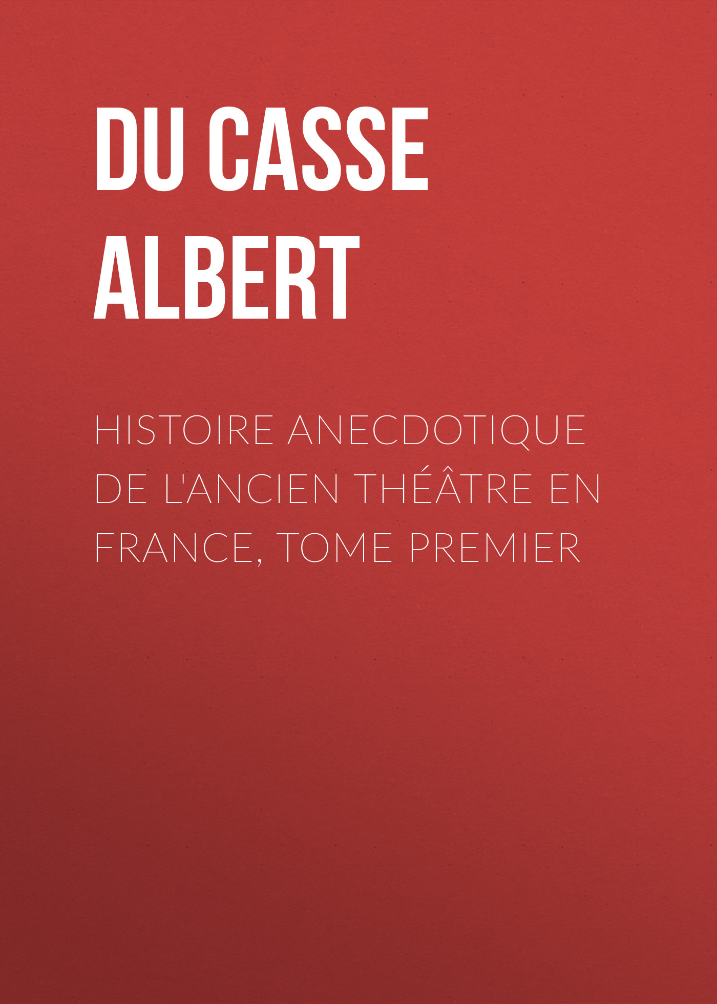 Обложка книги «Histoire anecdotique de l'Ancien Théâtre en France, Tome Premier»