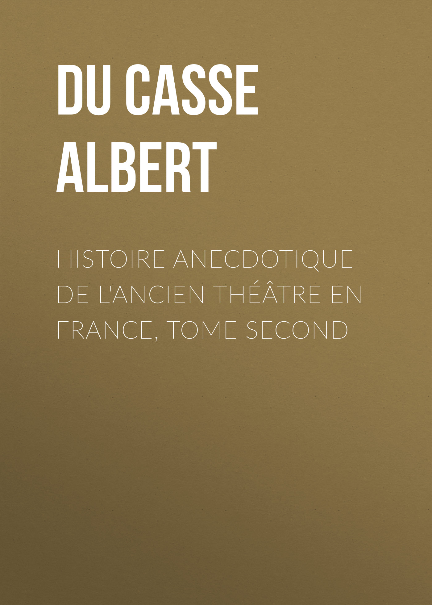 Обложка книги «Histoire Anecdotique de l'Ancien Théâtre en France, Tome Second»