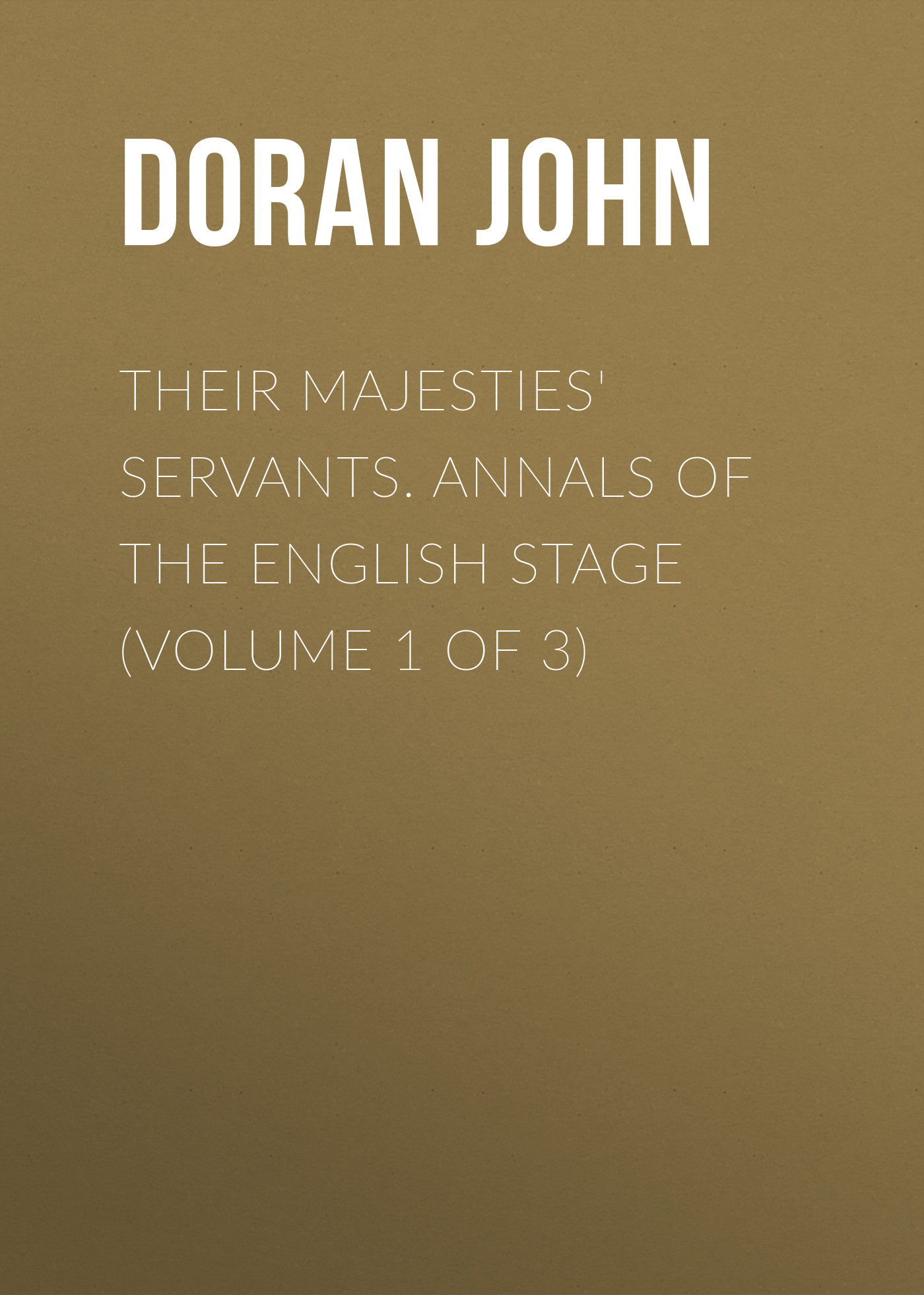 Обложка книги «Their Majesties' Servants. Annals of the English Stage (Volume 1 of 3)»