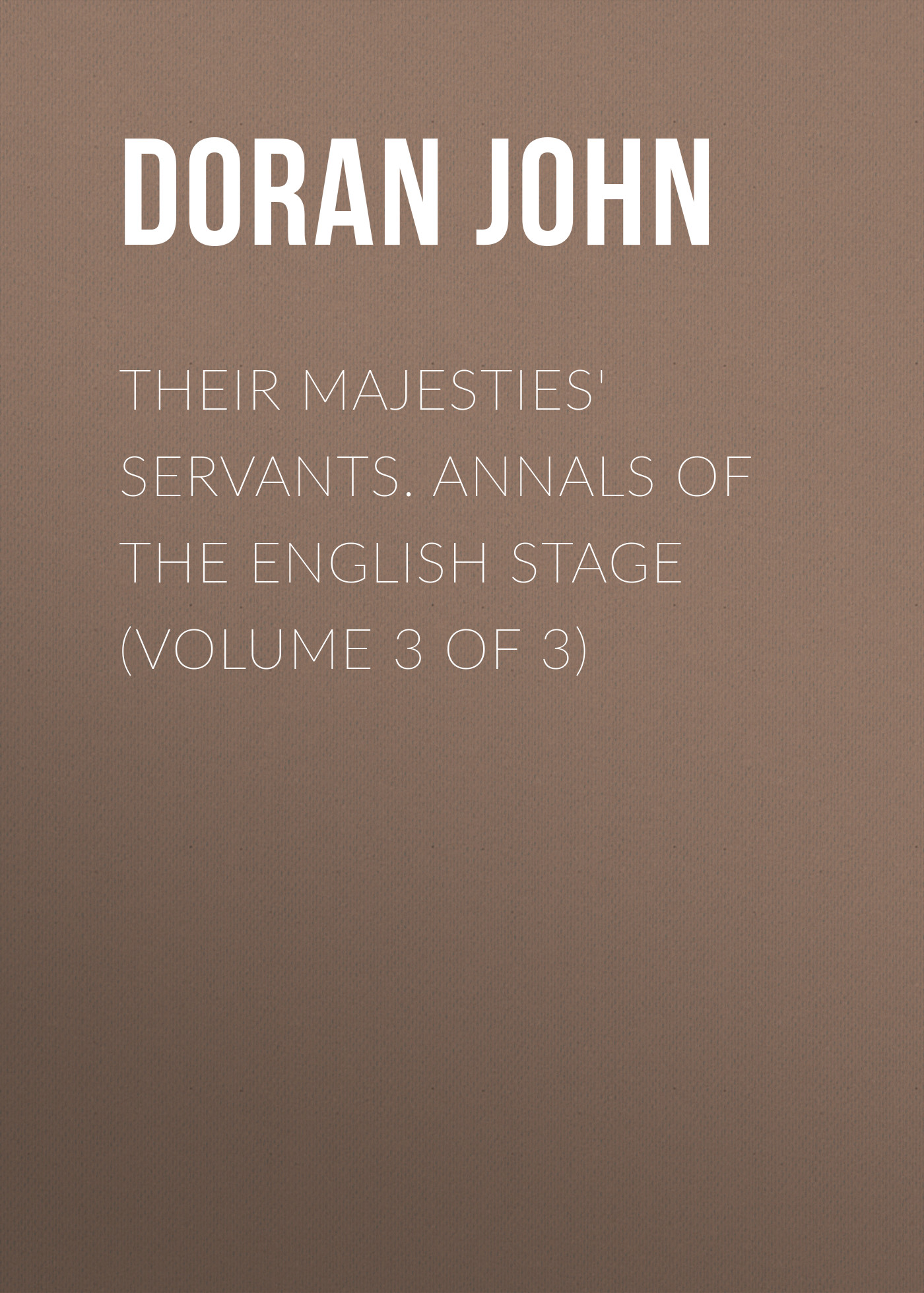 Обложка книги «Their Majesties' Servants. Annals of the English Stage (Volume 3 of 3)»