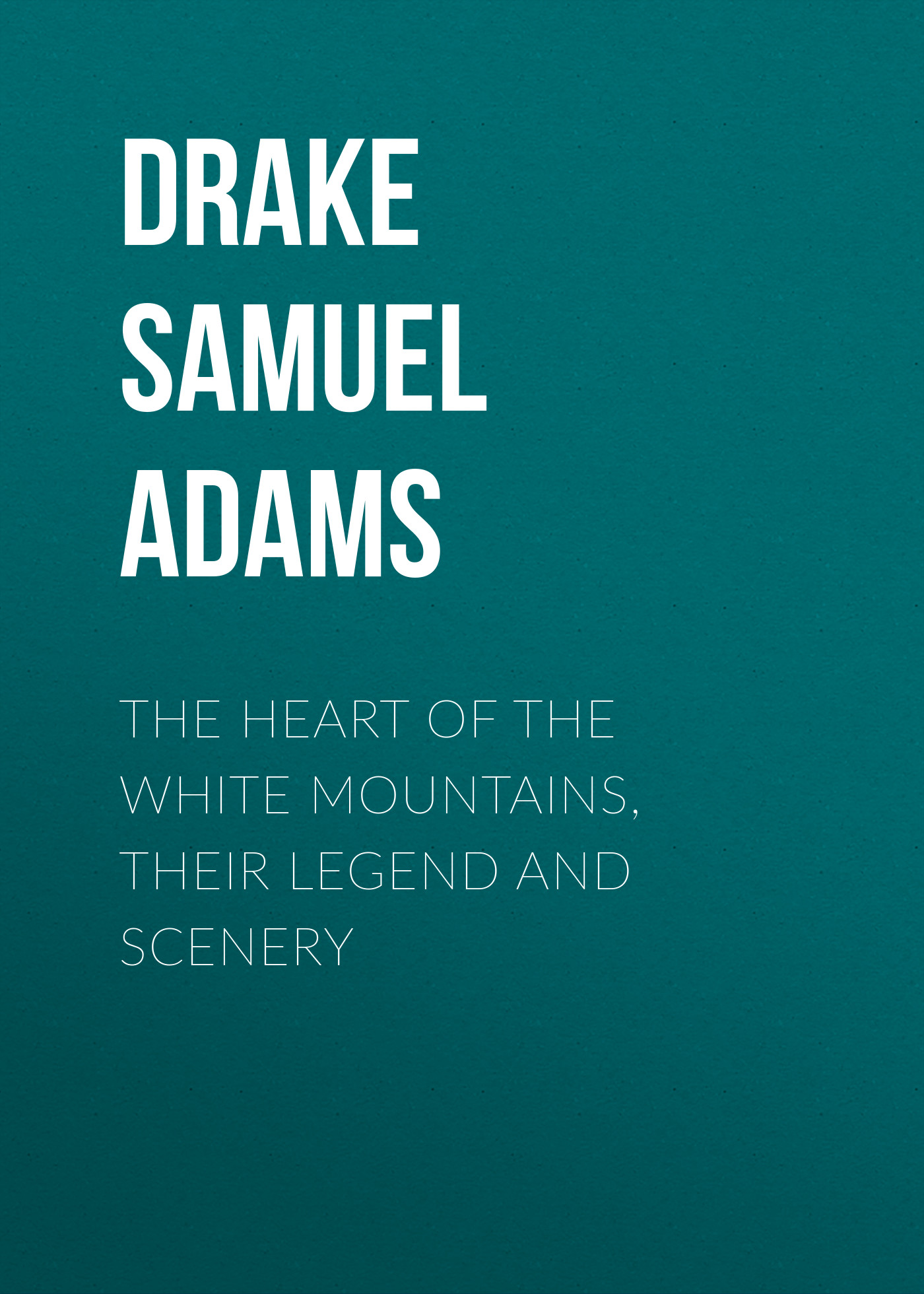 Обложка книги «The Heart of the White Mountains, Their Legend and Scenery»