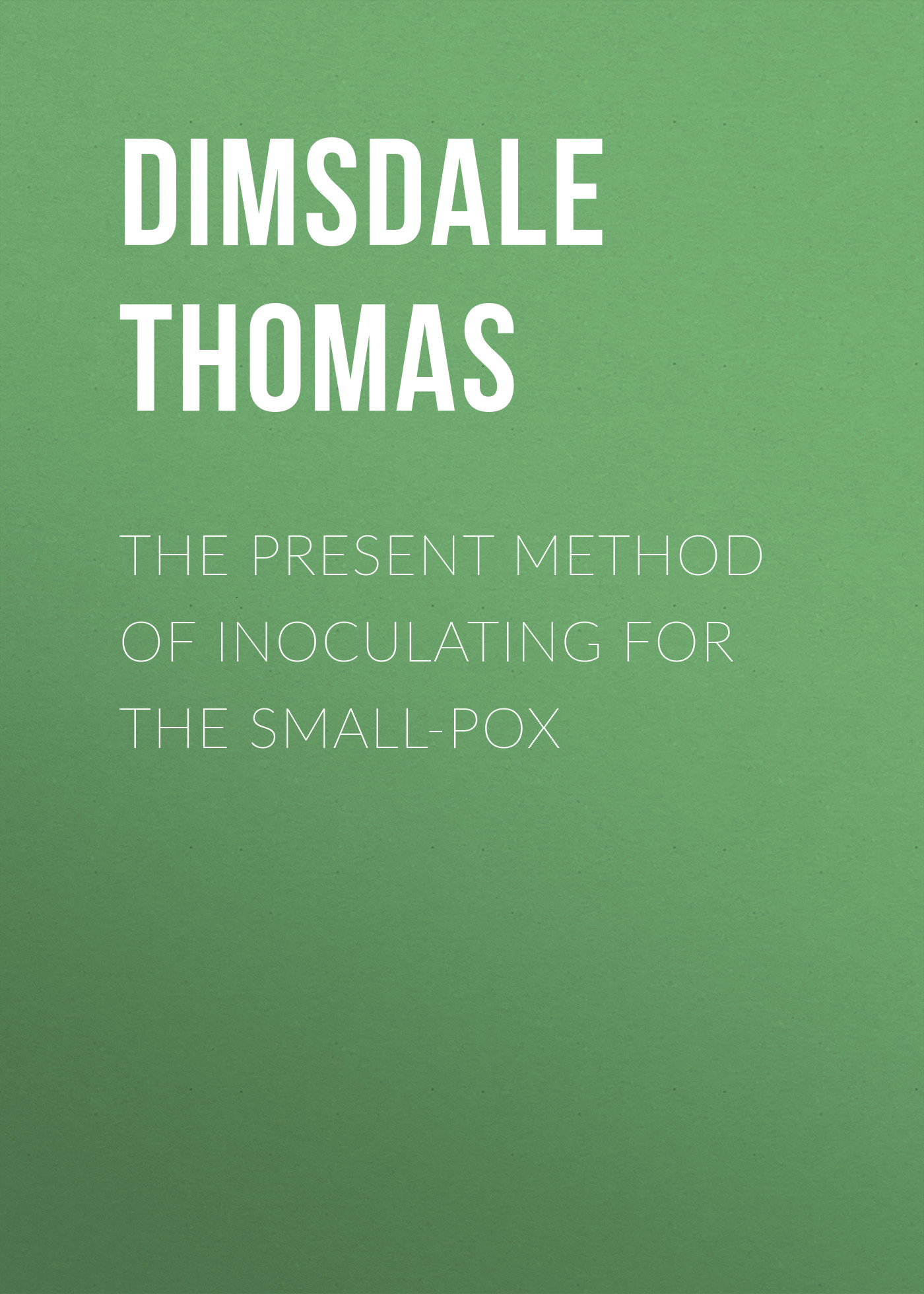 Обложка книги «The Present Method of Inoculating for the Small-Pox»