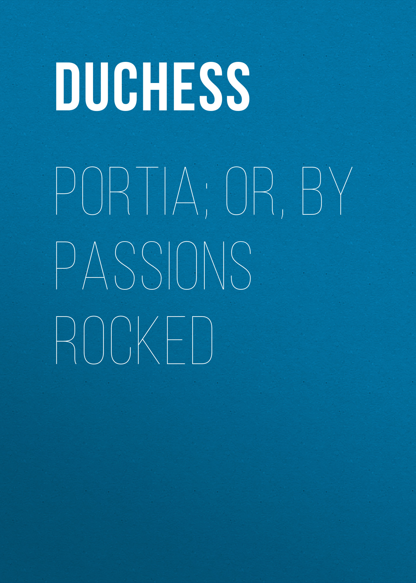 Обложка книги «Portia; Or, By Passions Rocked»