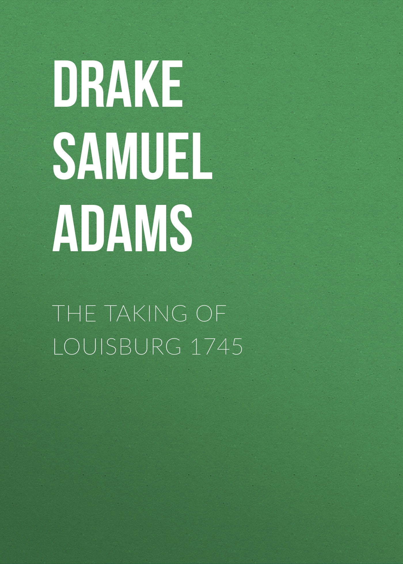 Обложка книги «The Taking of Louisburg 1745»