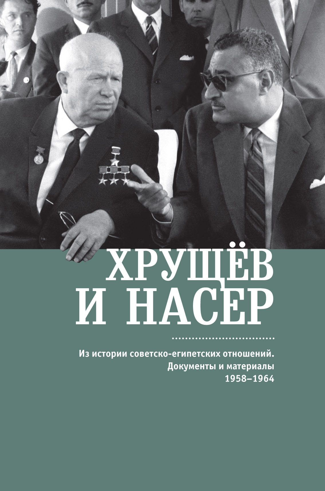 Обложка книги «Хрущёв и Насер. Из истории советско-египетских отношений. Документы и материалы. 1958–1964»