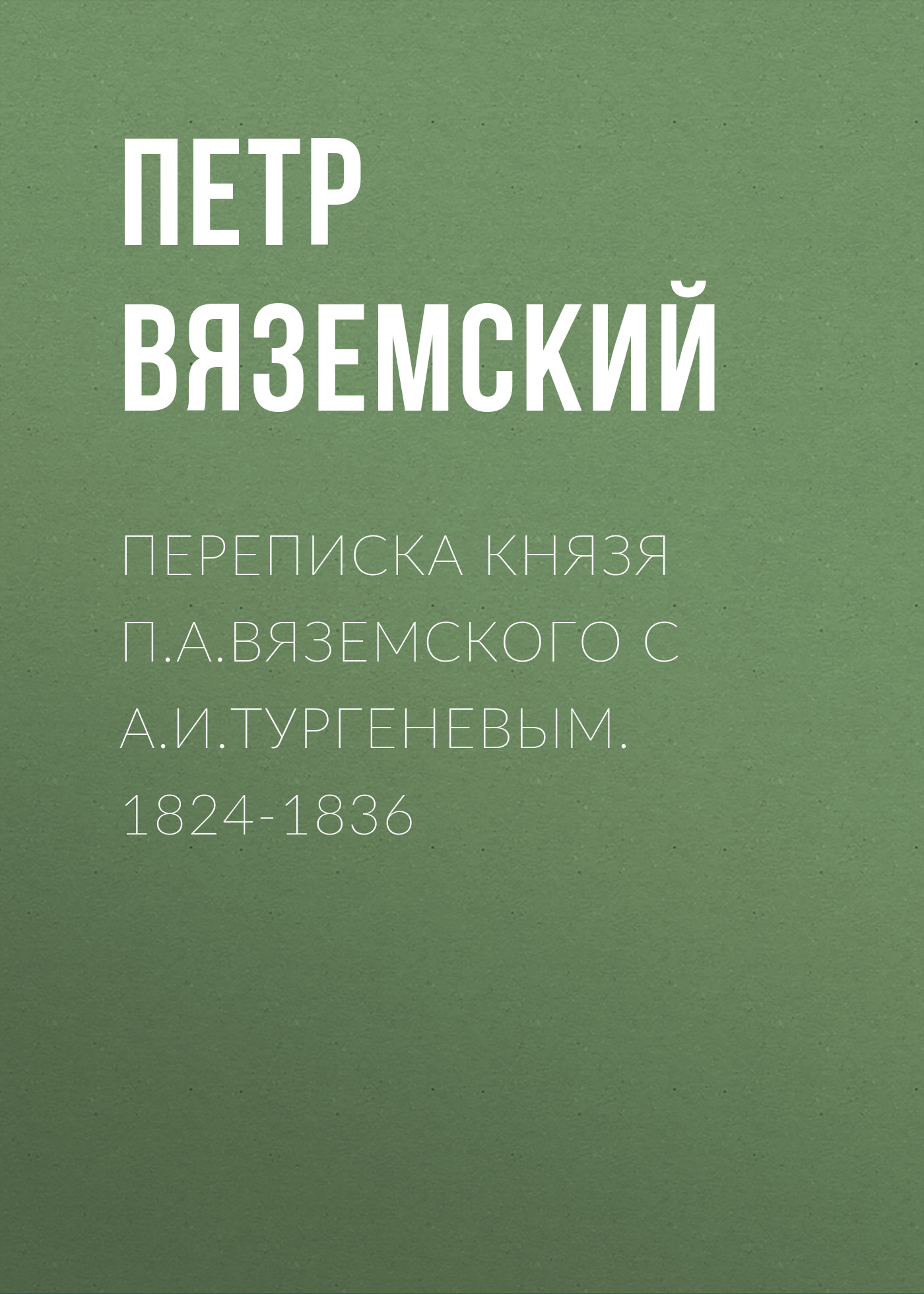 Обложка книги «Переписка князя П.А.Вяземского с А.И.Тургеневым. 1824-1836»