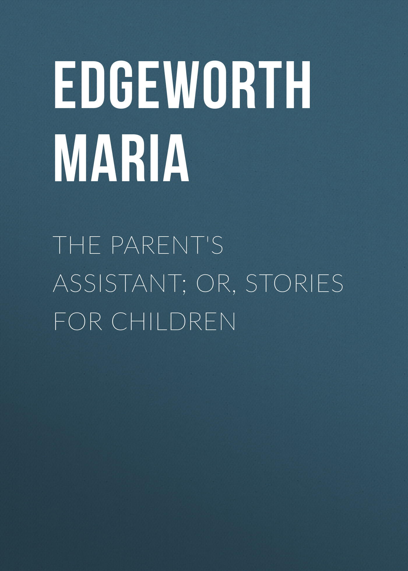 Обложка книги «The Parent's Assistant; Or, Stories for Children»