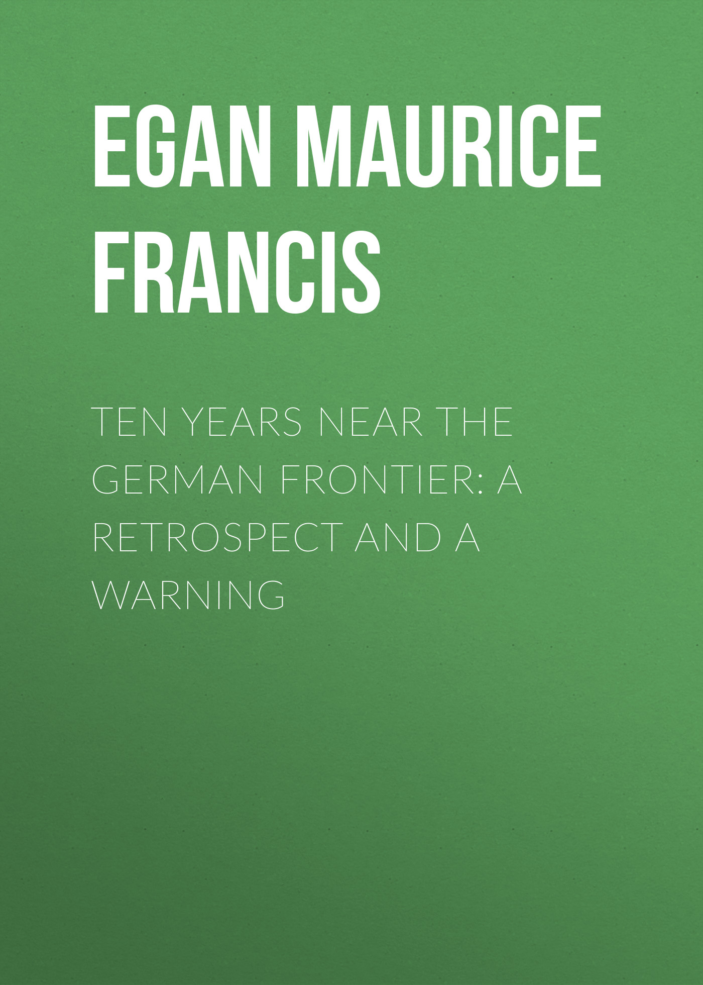 Обложка книги «Ten Years Near the German Frontier: A Retrospect and a Warning»
