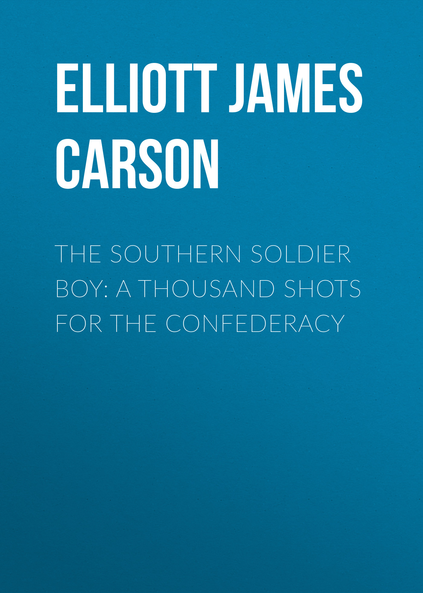 Обложка книги «The Southern Soldier Boy: A Thousand Shots for the Confederacy»