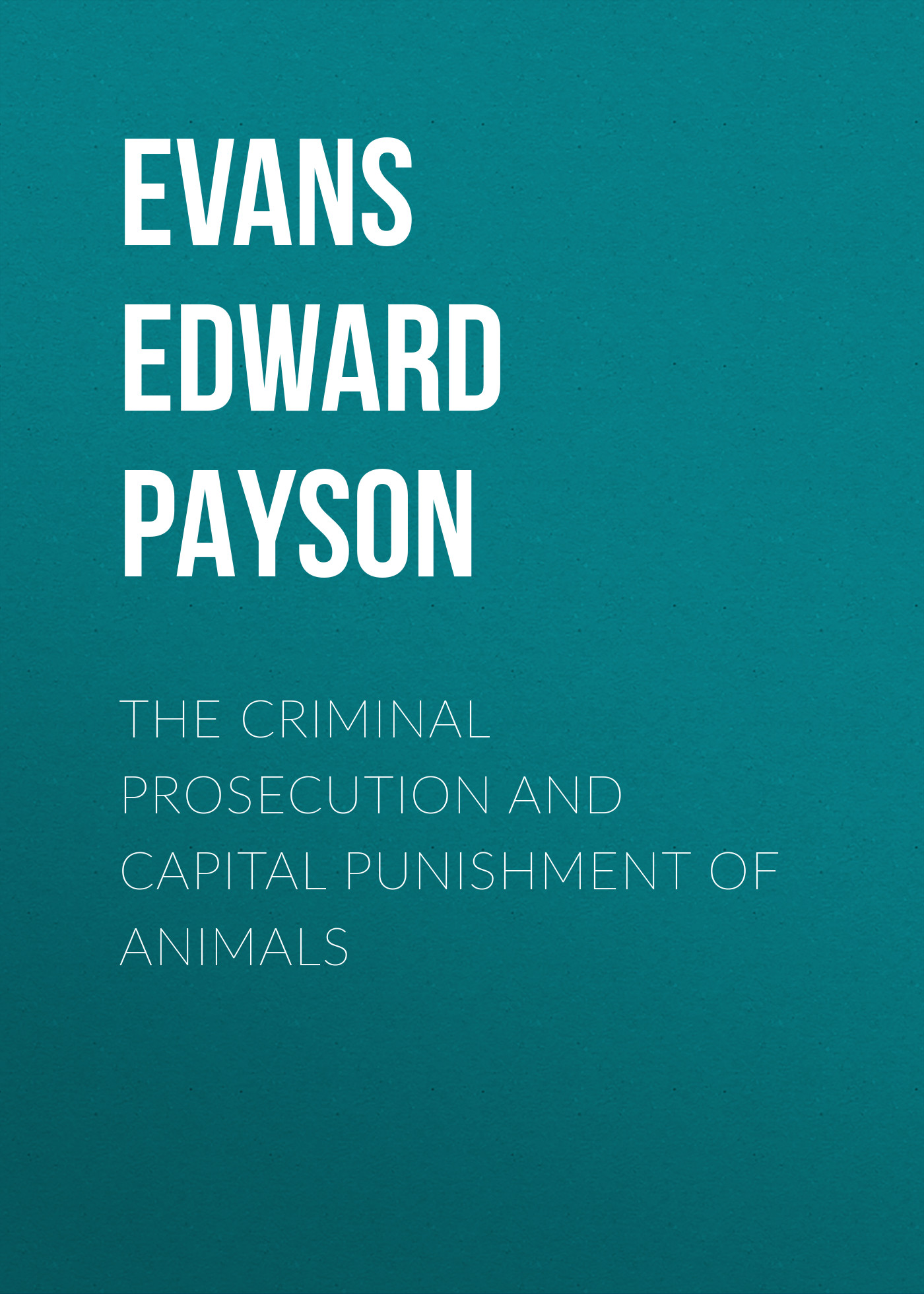Обложка книги «The Criminal Prosecution and Capital Punishment of Animals»