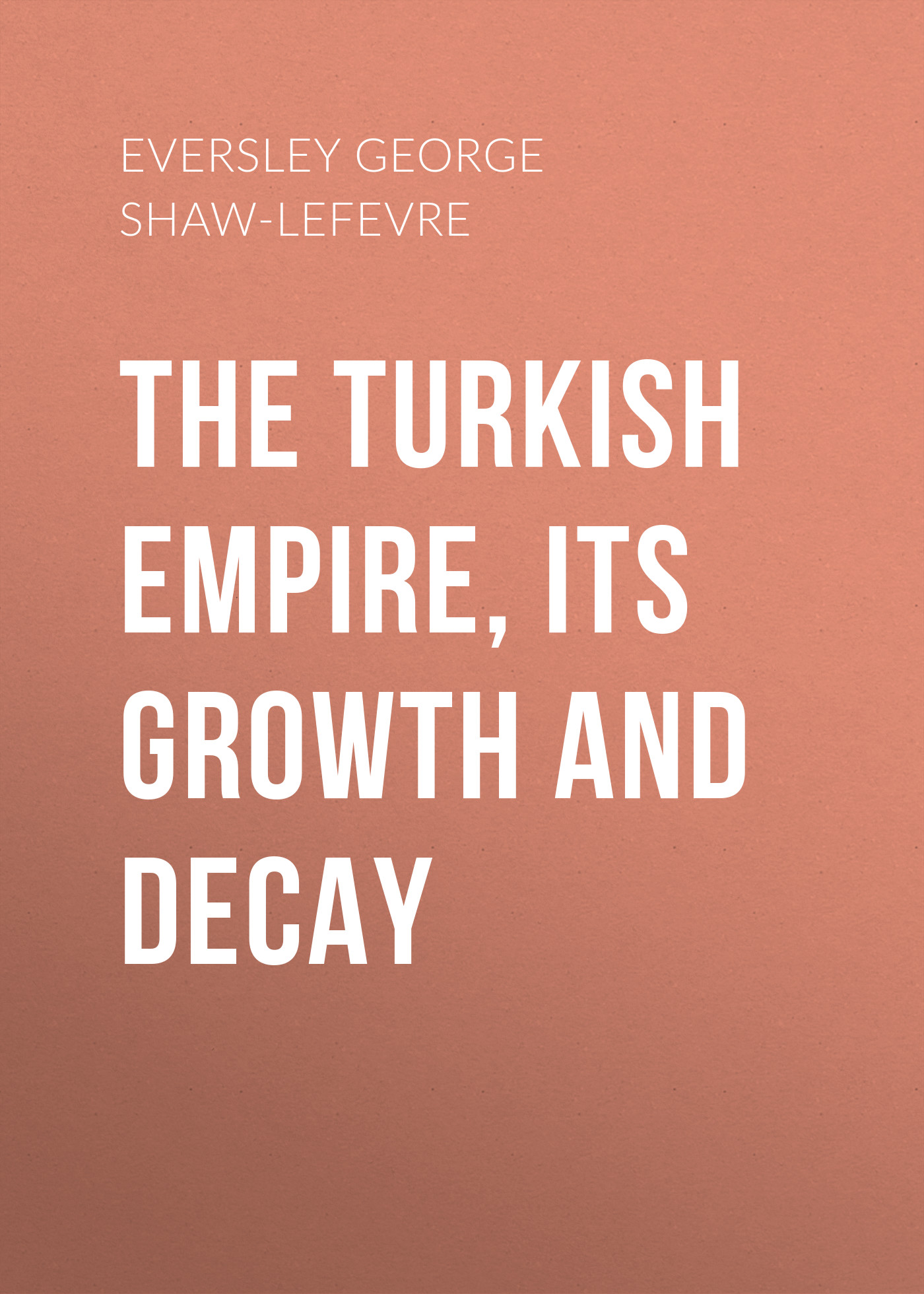 Обложка книги «The Turkish Empire, its Growth and Decay»