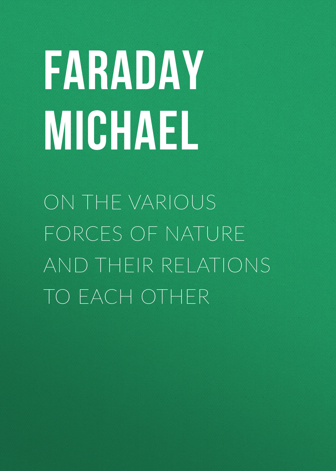 Обложка книги «On the various forces of nature and their relations to each other»