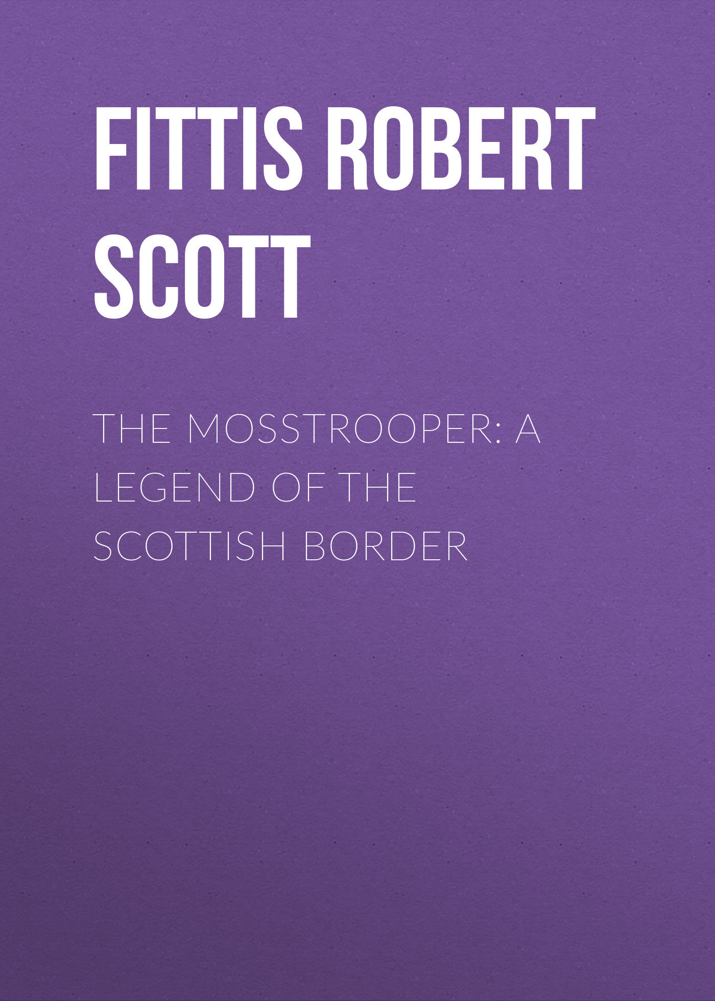 Обложка книги «The Mosstrooper: A Legend of the Scottish Border»