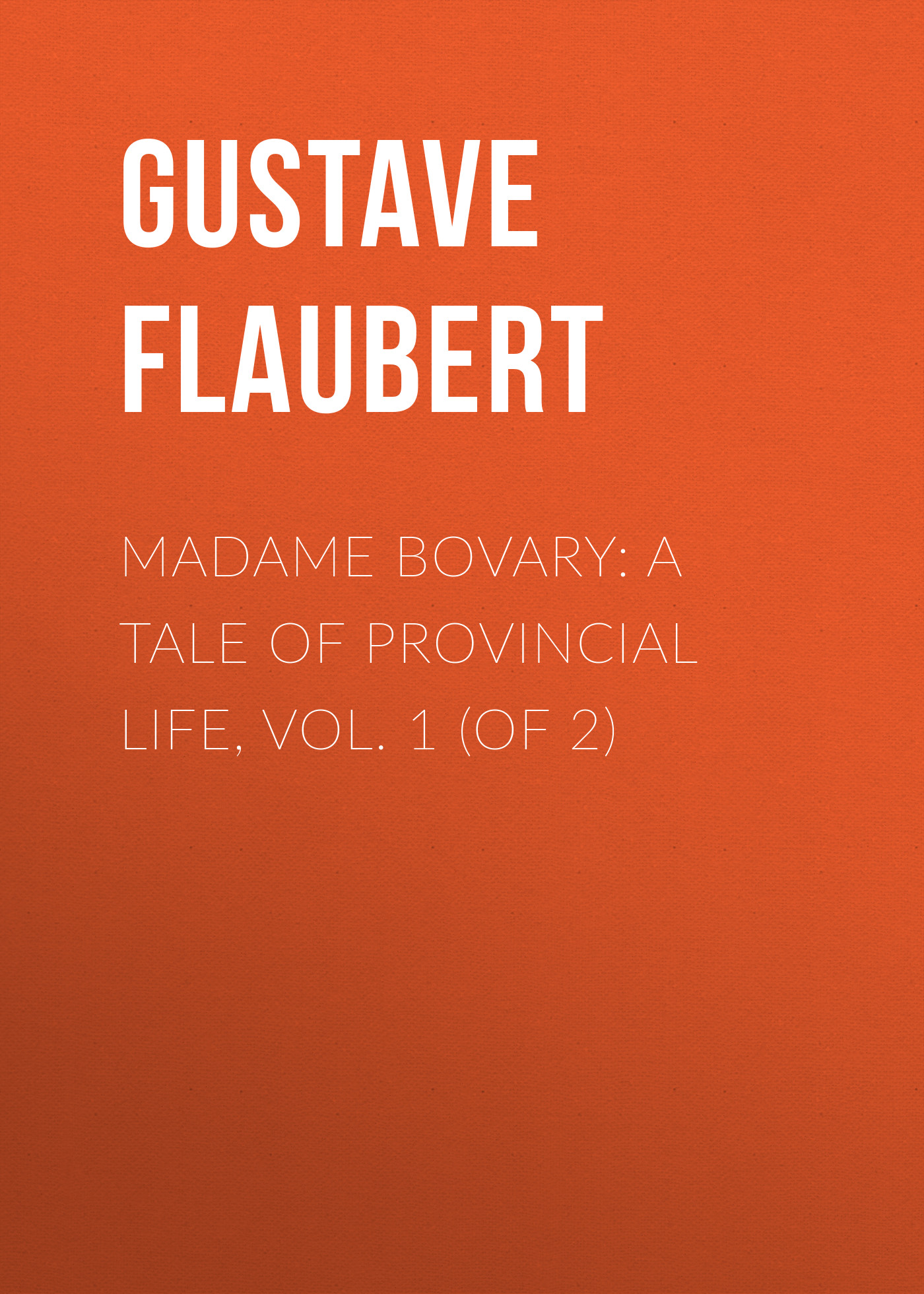 Обложка книги «Madame Bovary: A Tale of Provincial Life, Vol. 1 (of 2)»