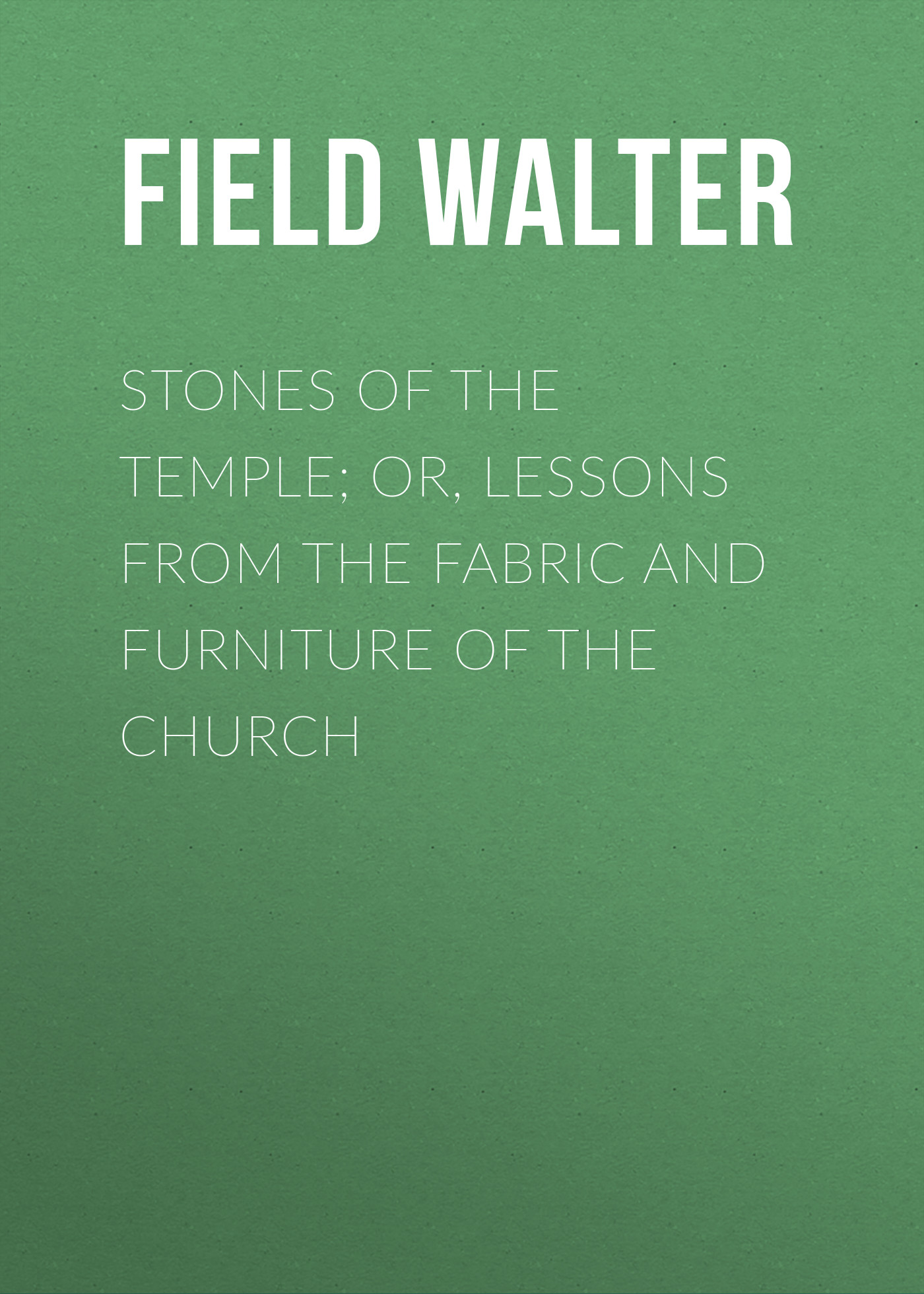 Обложка книги «Stones of the Temple; Or, Lessons from the Fabric and Furniture of the Church»
