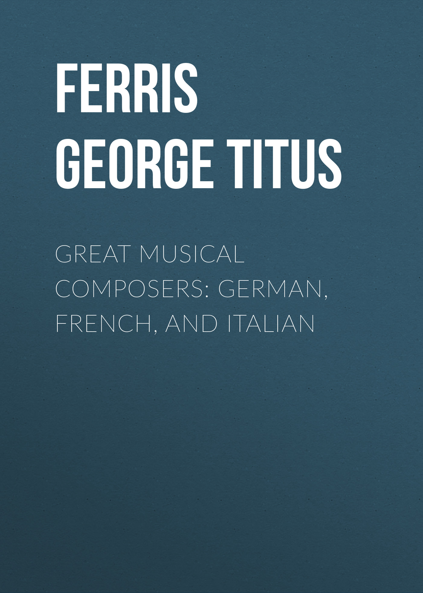 Обложка книги «Great Musical Composers: German, French, and Italian»