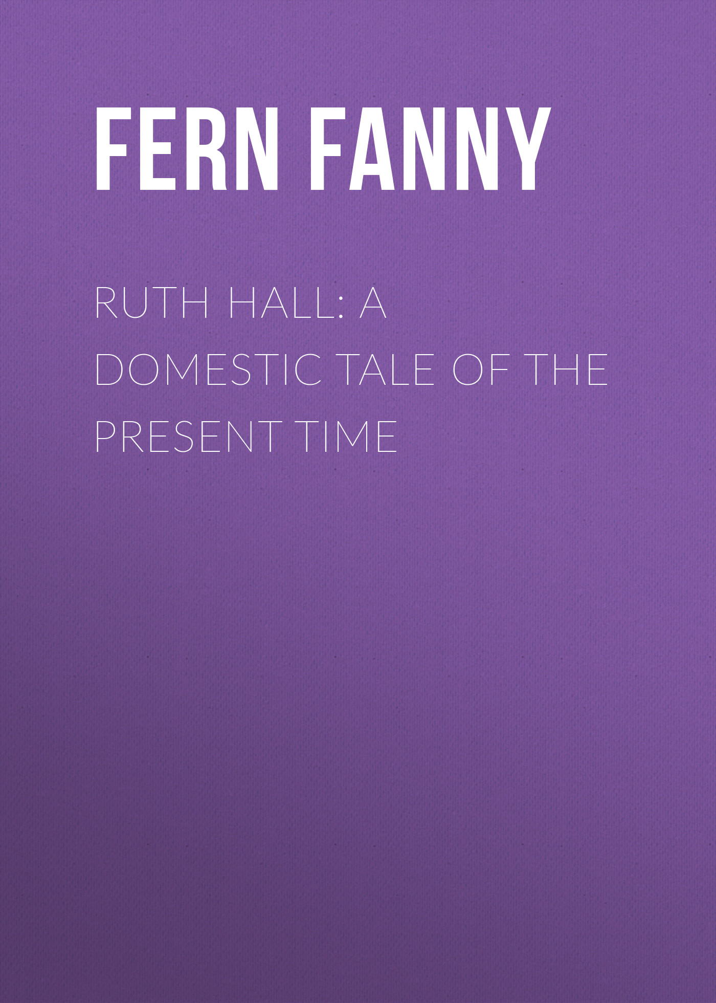 Обложка книги «Ruth Hall: A Domestic Tale of the Present Time»