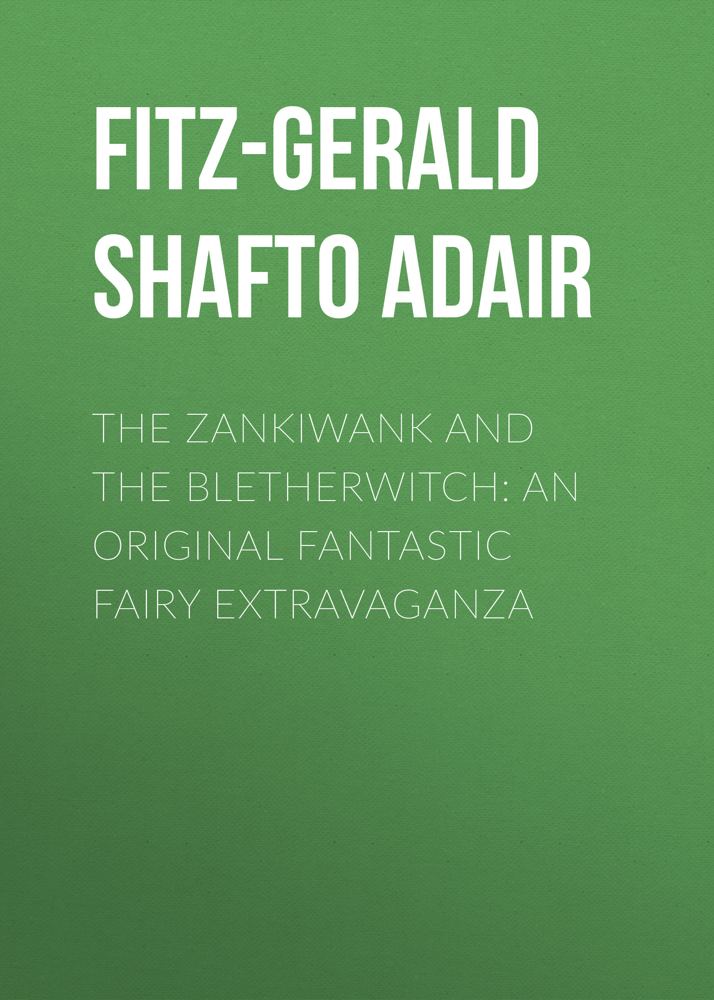 Обложка книги «The Zankiwank and The Bletherwitch: An Original Fantastic Fairy Extravaganza»
