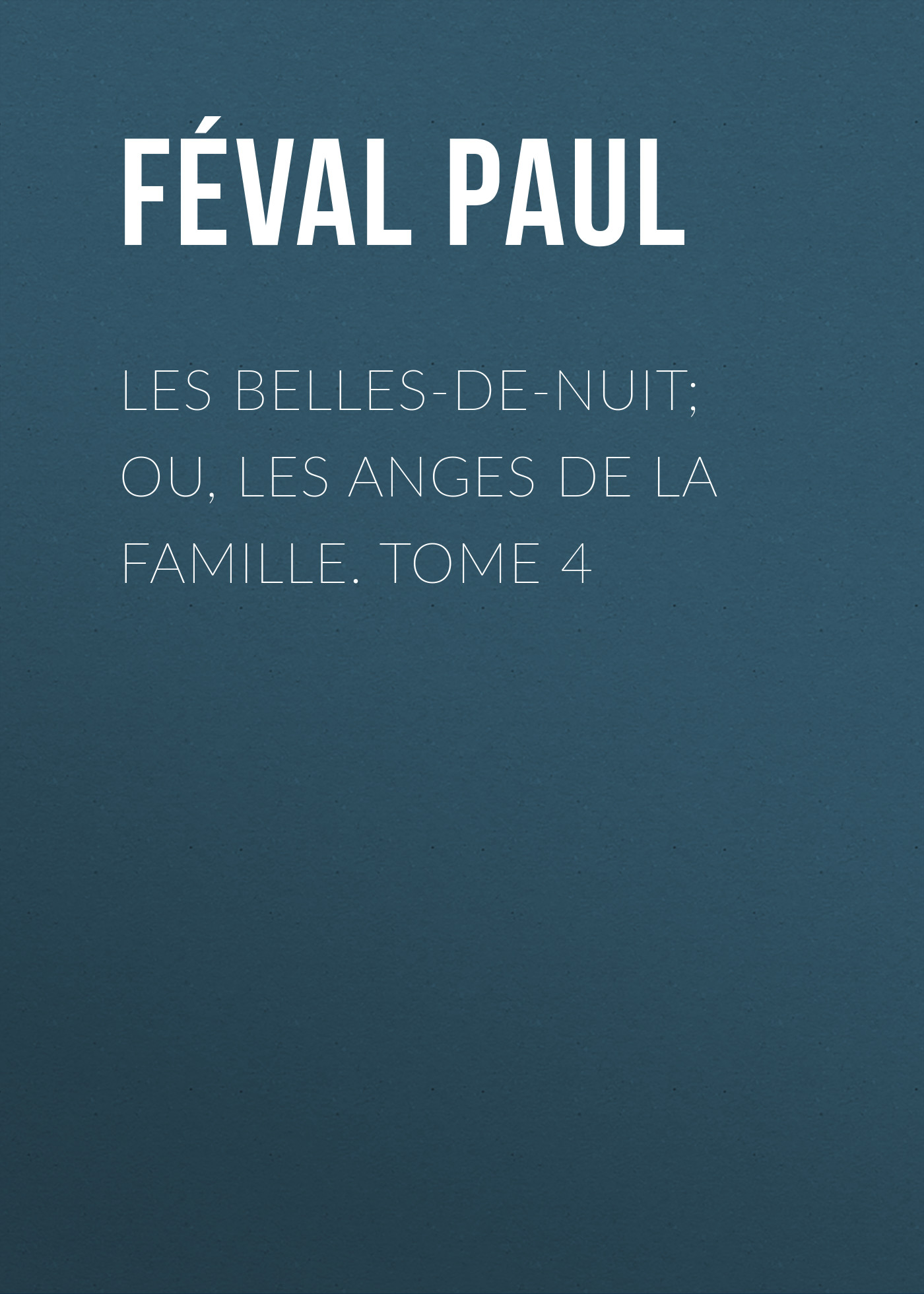 Обложка книги «Les belles-de-nuit; ou, les anges de la famille. tome 4»
