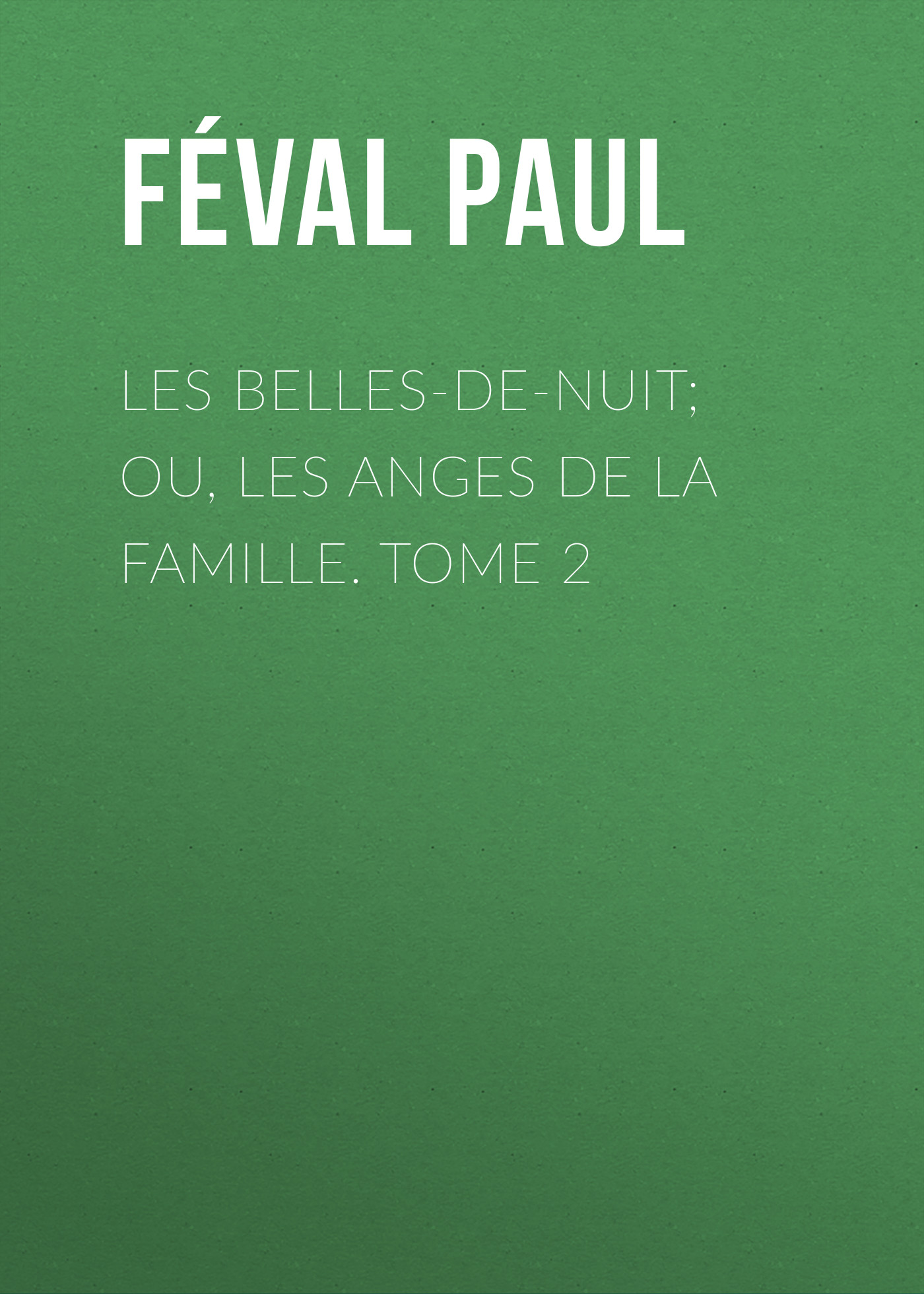 Обложка книги «Les belles-de-nuit; ou, les anges de la famille. tome 2»