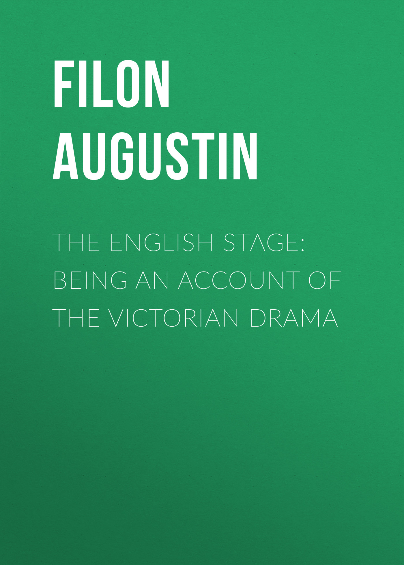 Обложка книги «The English Stage: Being an Account of the Victorian Drama»