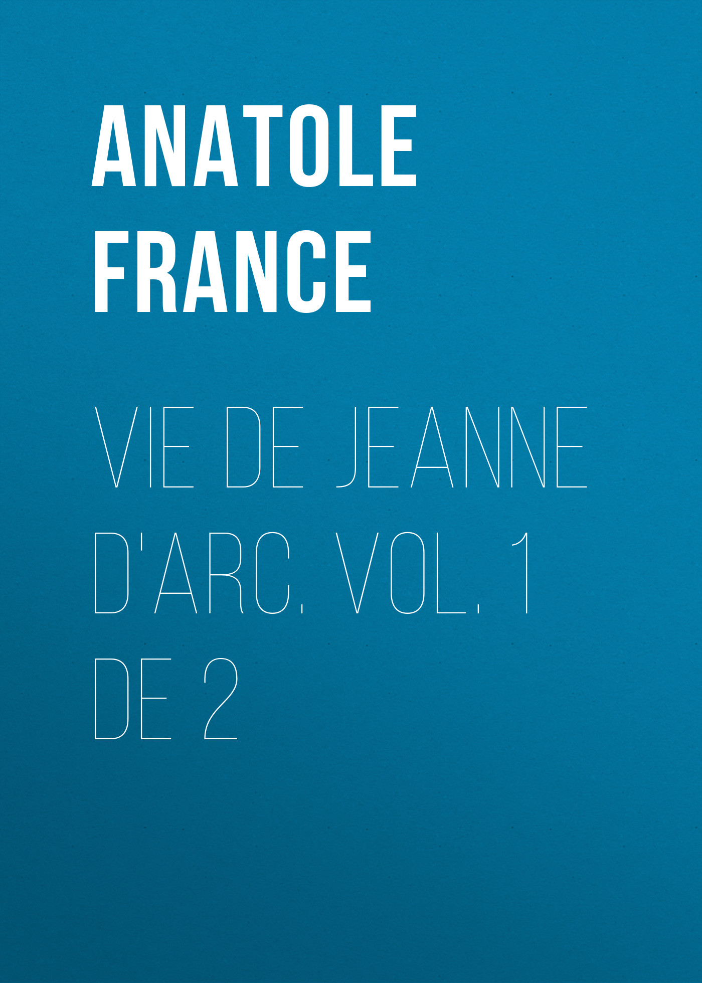 Обложка книги «Vie de Jeanne d'Arc. Vol. 1 de 2»