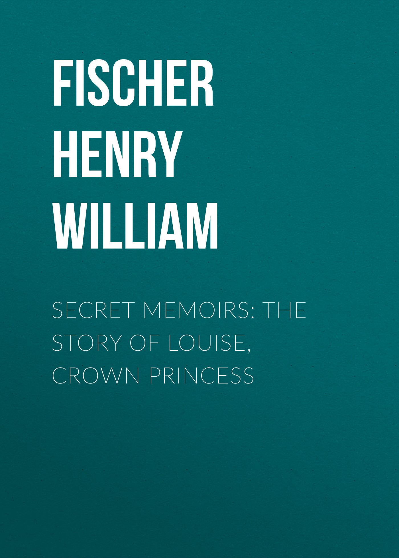 Обложка книги «Secret Memoirs: The Story of Louise, Crown Princess»