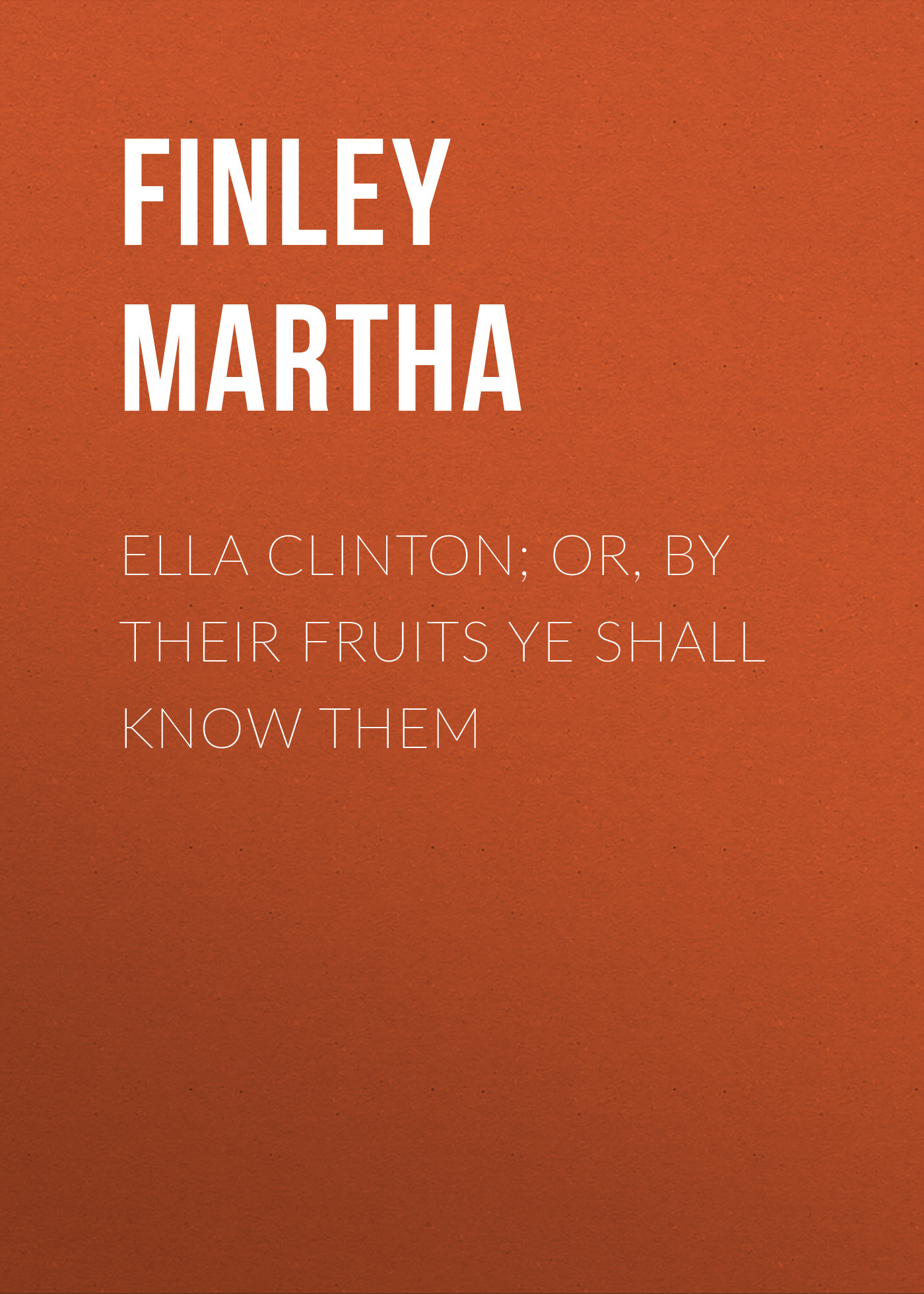 Обложка книги «Ella Clinton; or, By Their Fruits Ye Shall Know Them»