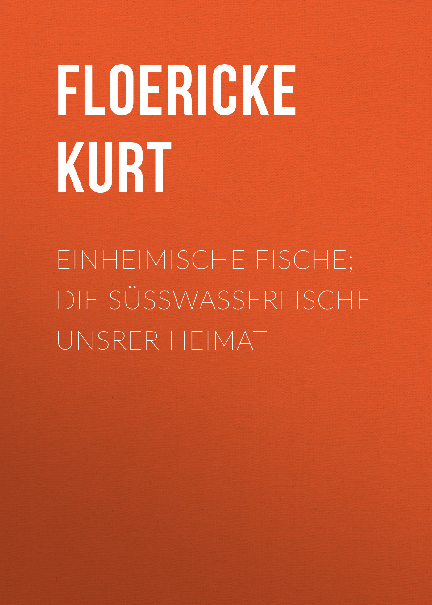 Обложка книги «Einheimische Fische; Die Süßwasserfische unsrer Heimat»