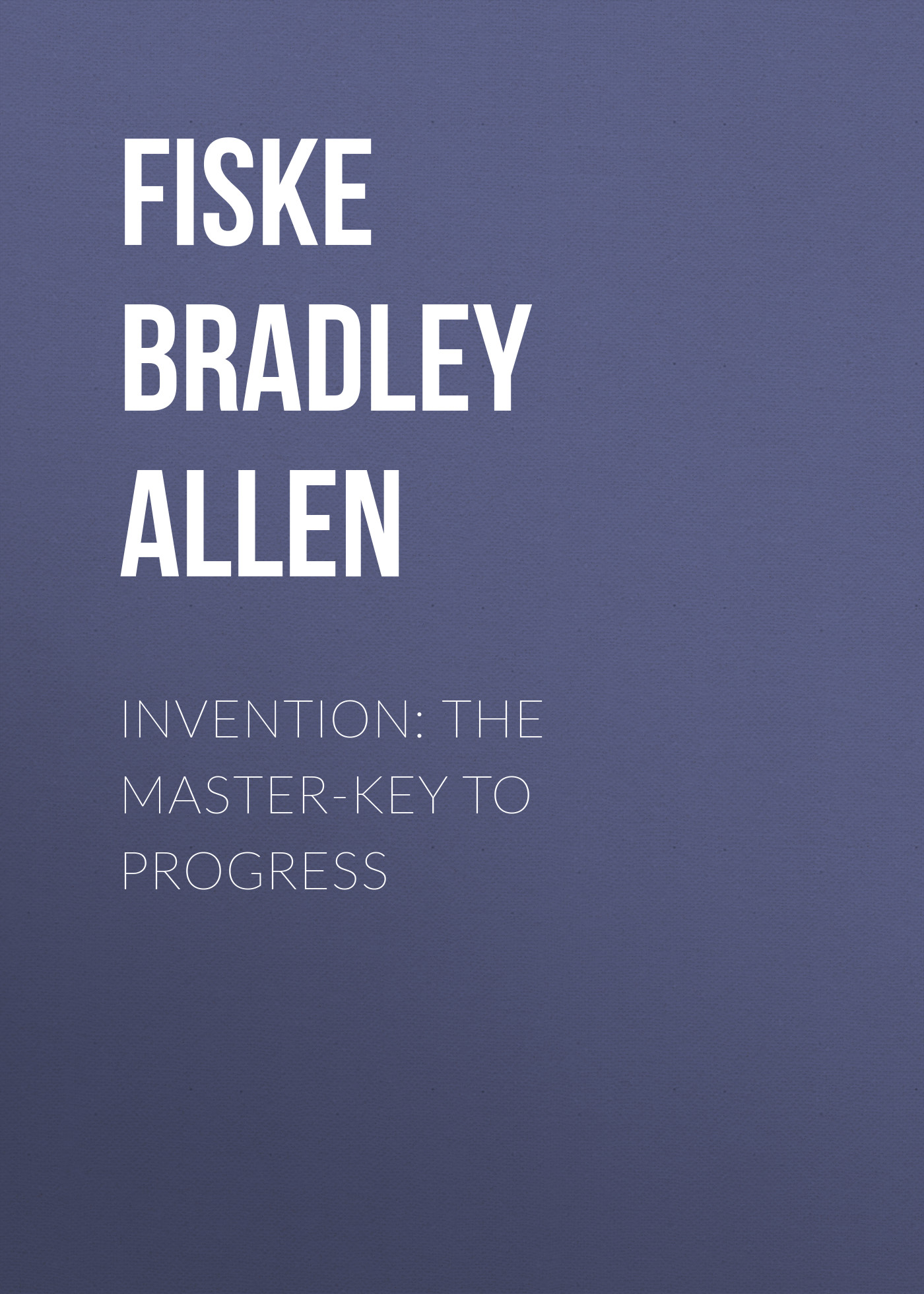 Обложка книги «Invention: The Master-key to Progress»
