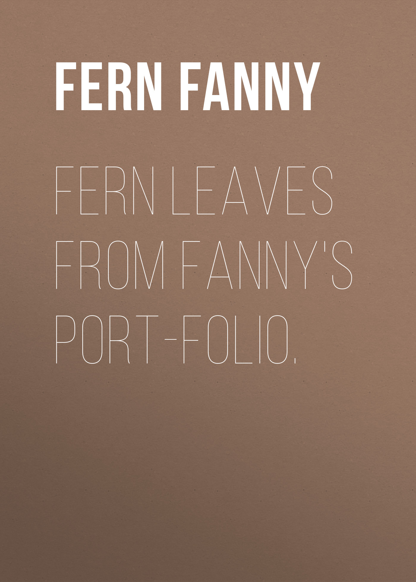 Обложка книги «Fern Leaves from Fanny's Port-folio.»