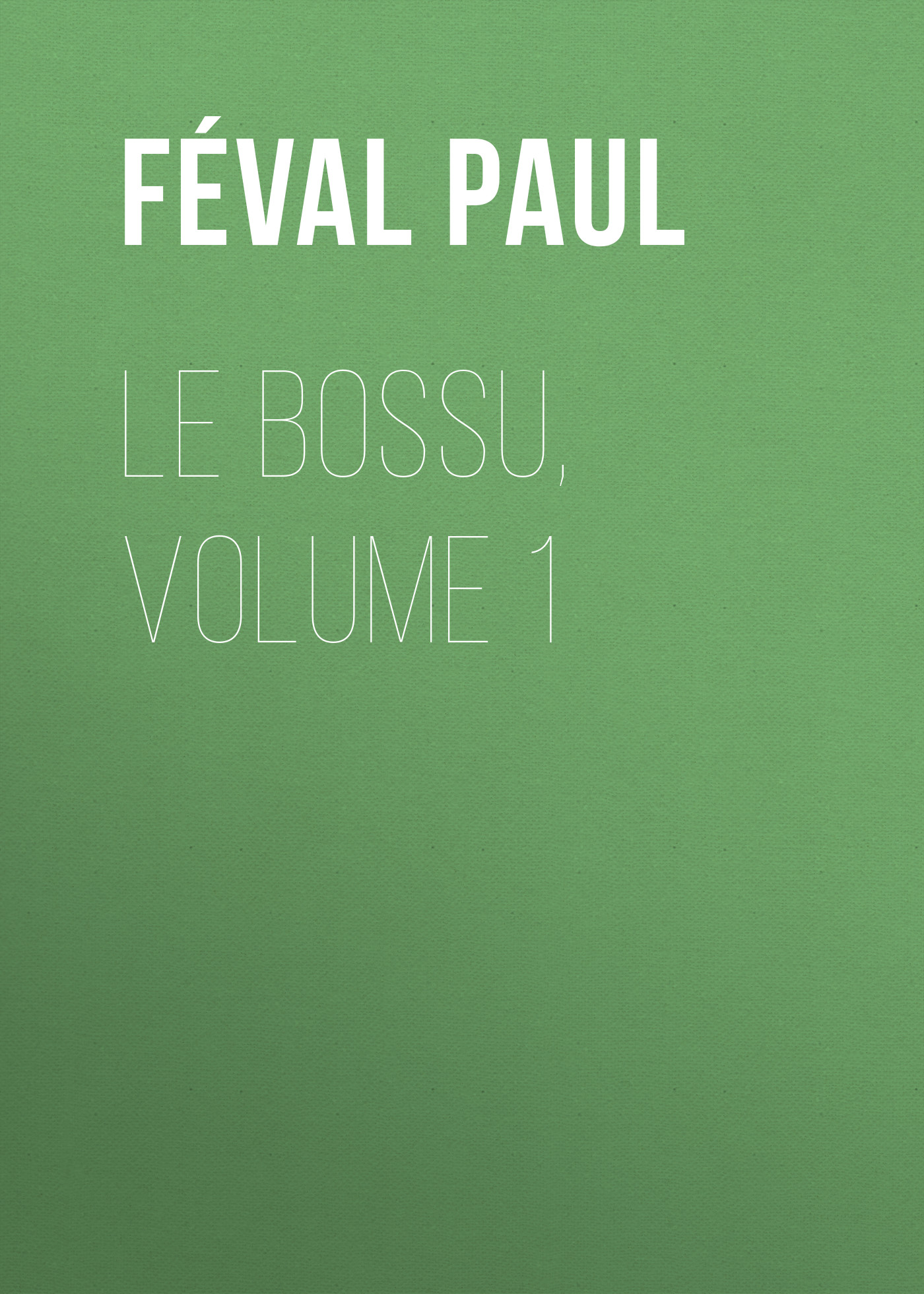 Обложка книги «Le Bossu, Volume 1»