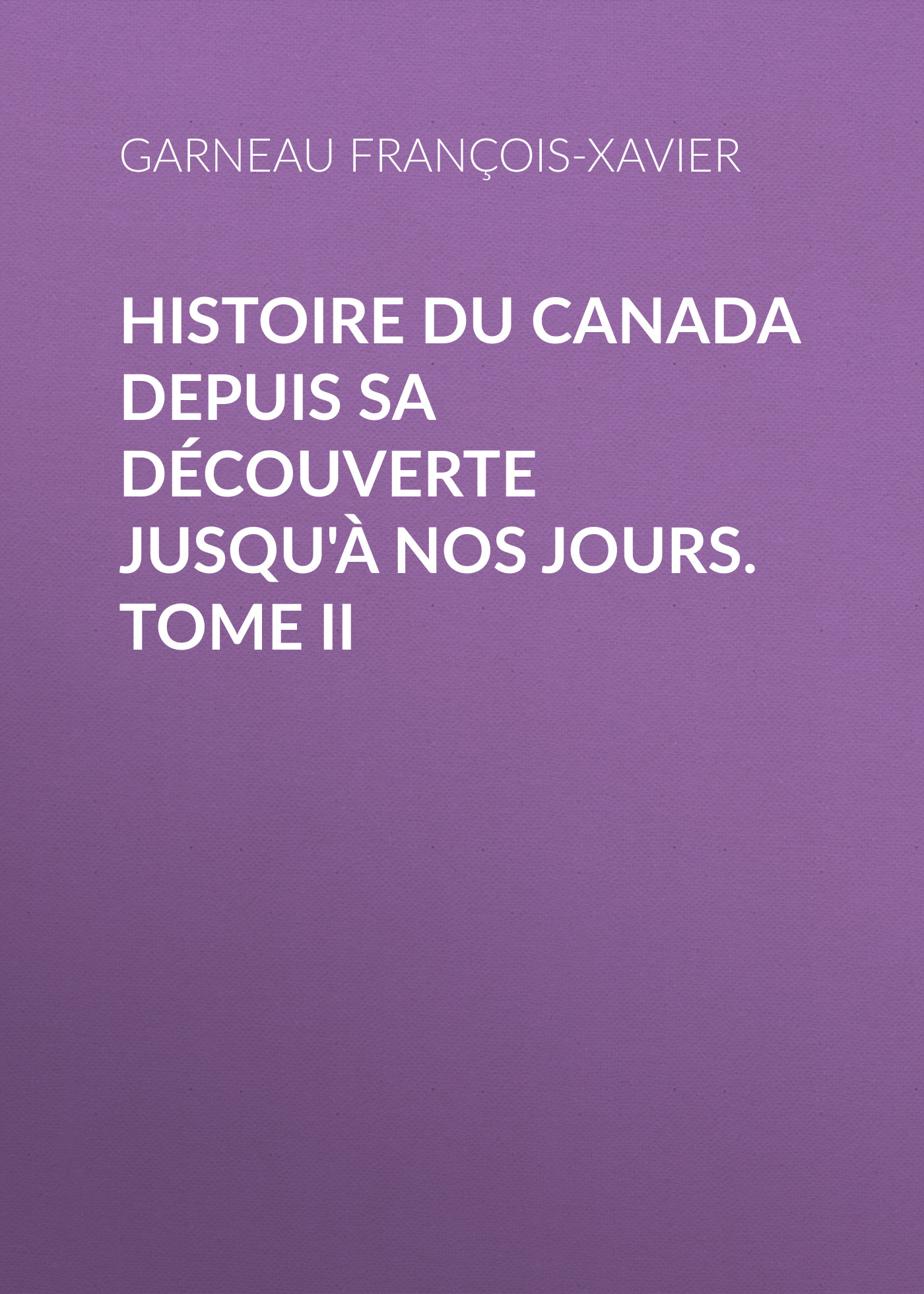Обложка книги «Histoire du Canada depuis sa découverte jusqu'à nos jours. Tome II»