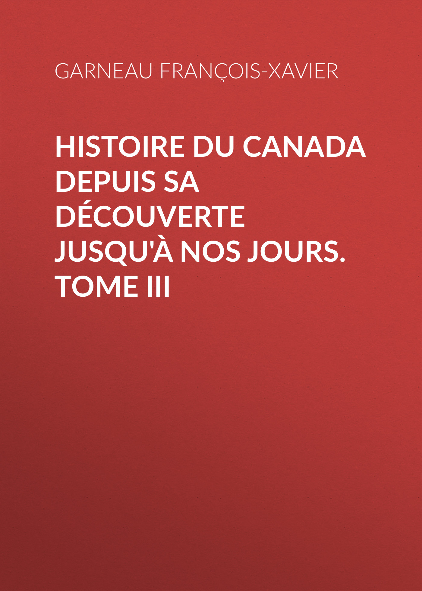 Обложка книги «Histoire du Canada depuis sa découverte jusqu'à nos jours. Tome III»