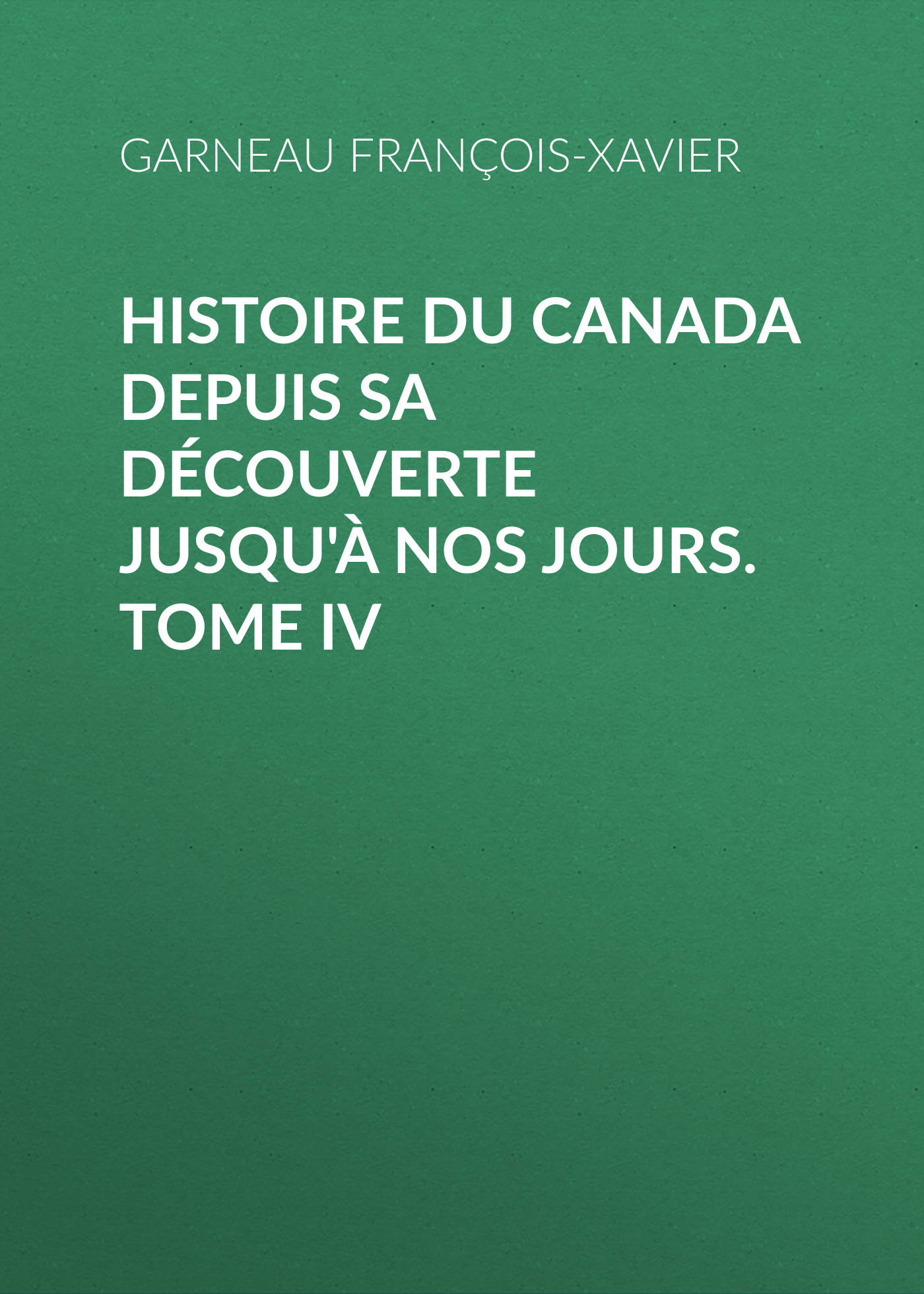 Обложка книги «Histoire du Canada depuis sa découverte jusqu'à nos jours. Tome IV»