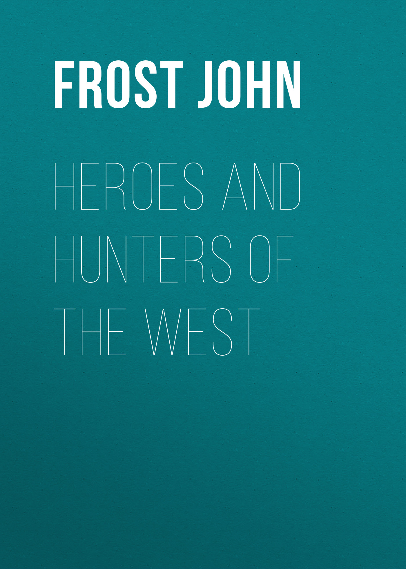 Обложка книги «Heroes and Hunters of the West»