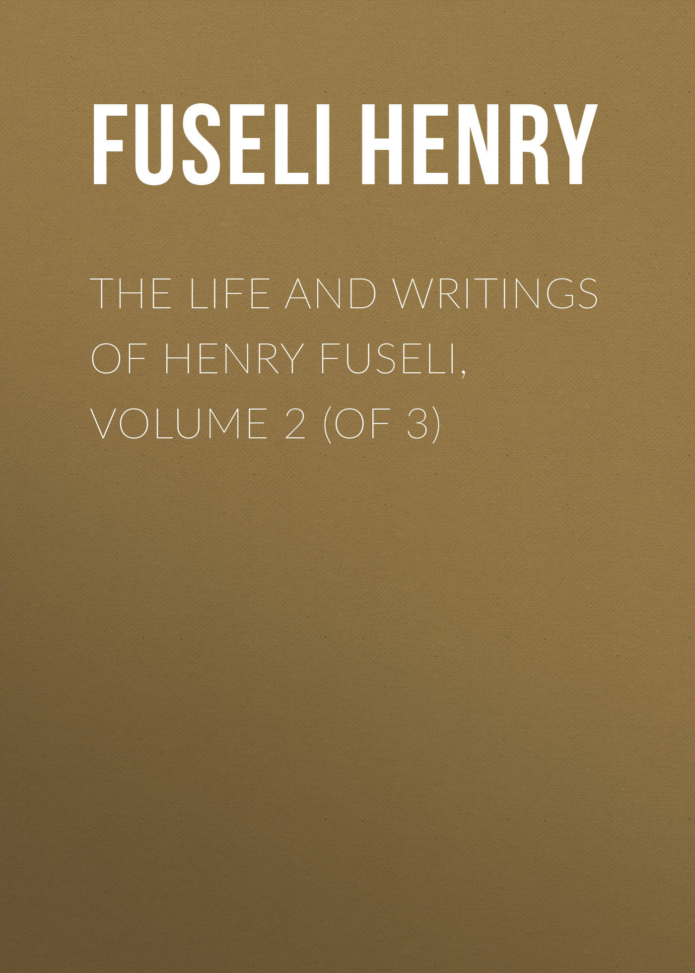 Обложка книги «The Life and Writings of Henry Fuseli, Volume 2 (of 3)»